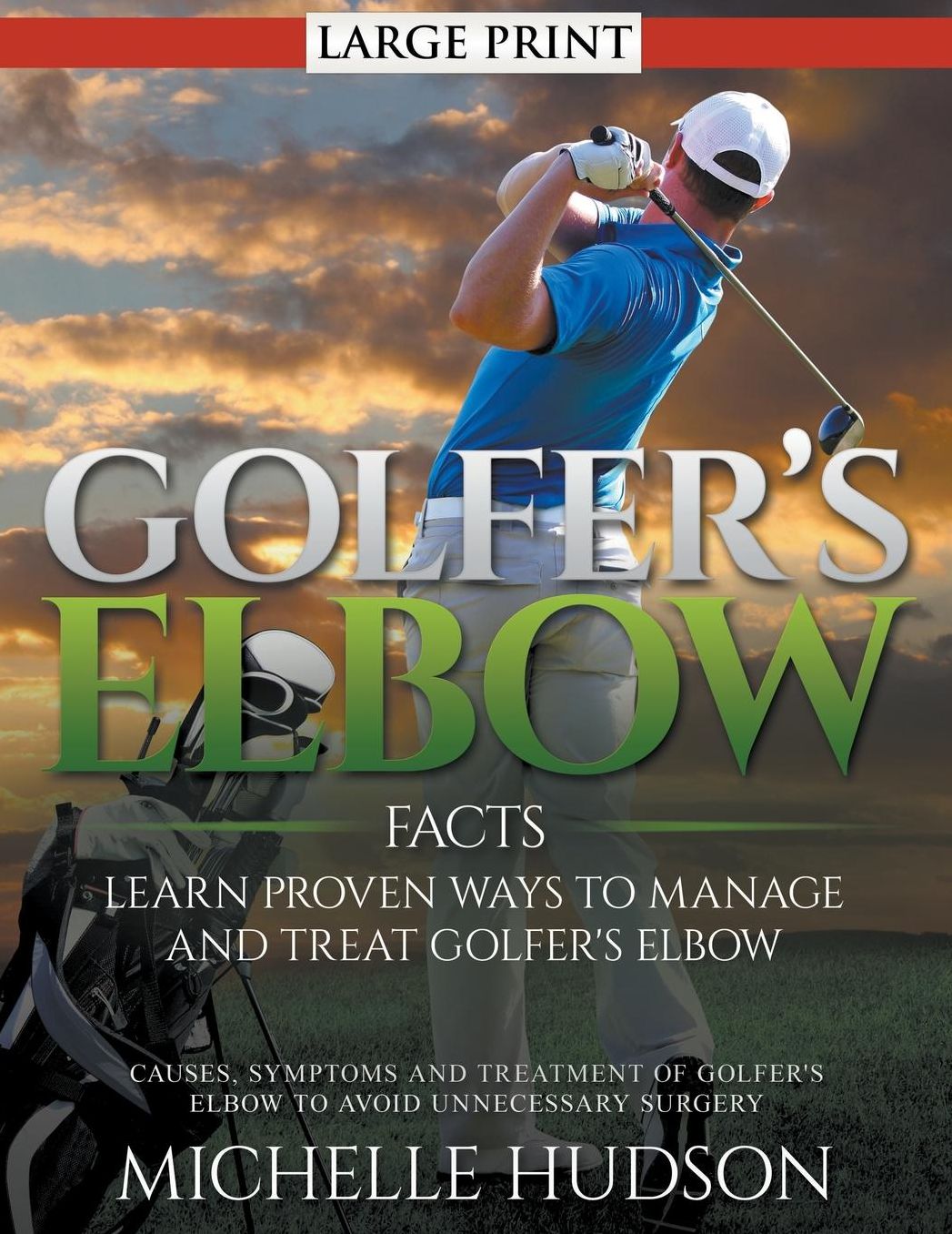 Golfer's Elbow Facts: Learn Proven Ways to Manage and Treat Golfer's Elbow (LARGE PRINT): Causes, Symptoms and Treatment of Golfer's Elbow to Avoid Unnecessary Surgery