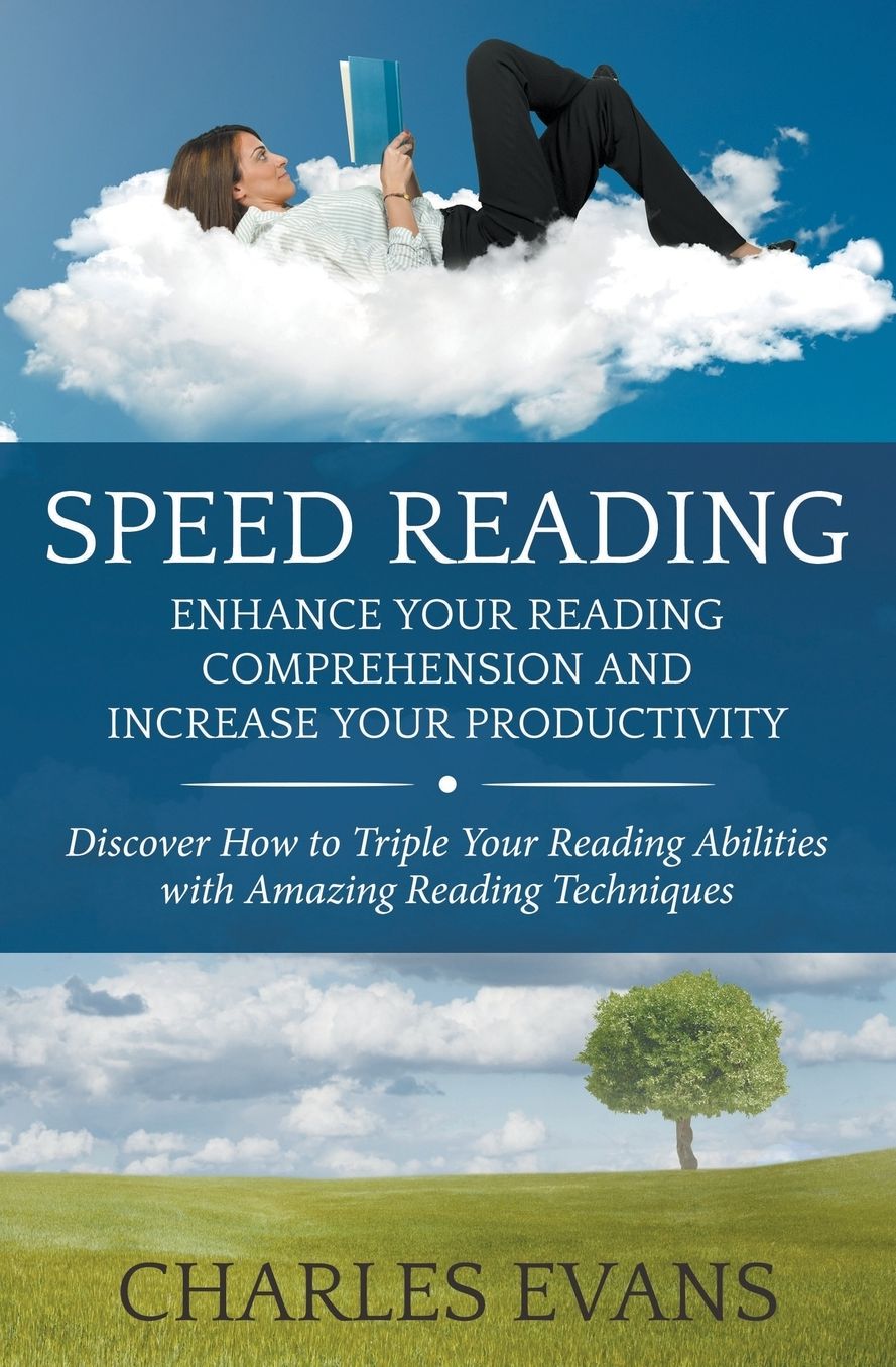 Speed Reading: Enhance your Reading Comprehension and Increase Your Productivity: Discover How to Triple Your Reading Abilities with Amazing Reading Techniques
