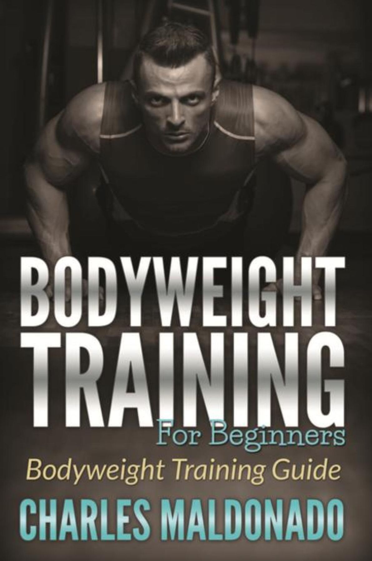 Bodyweight Training For Beginners: Bodyweight Training Guide