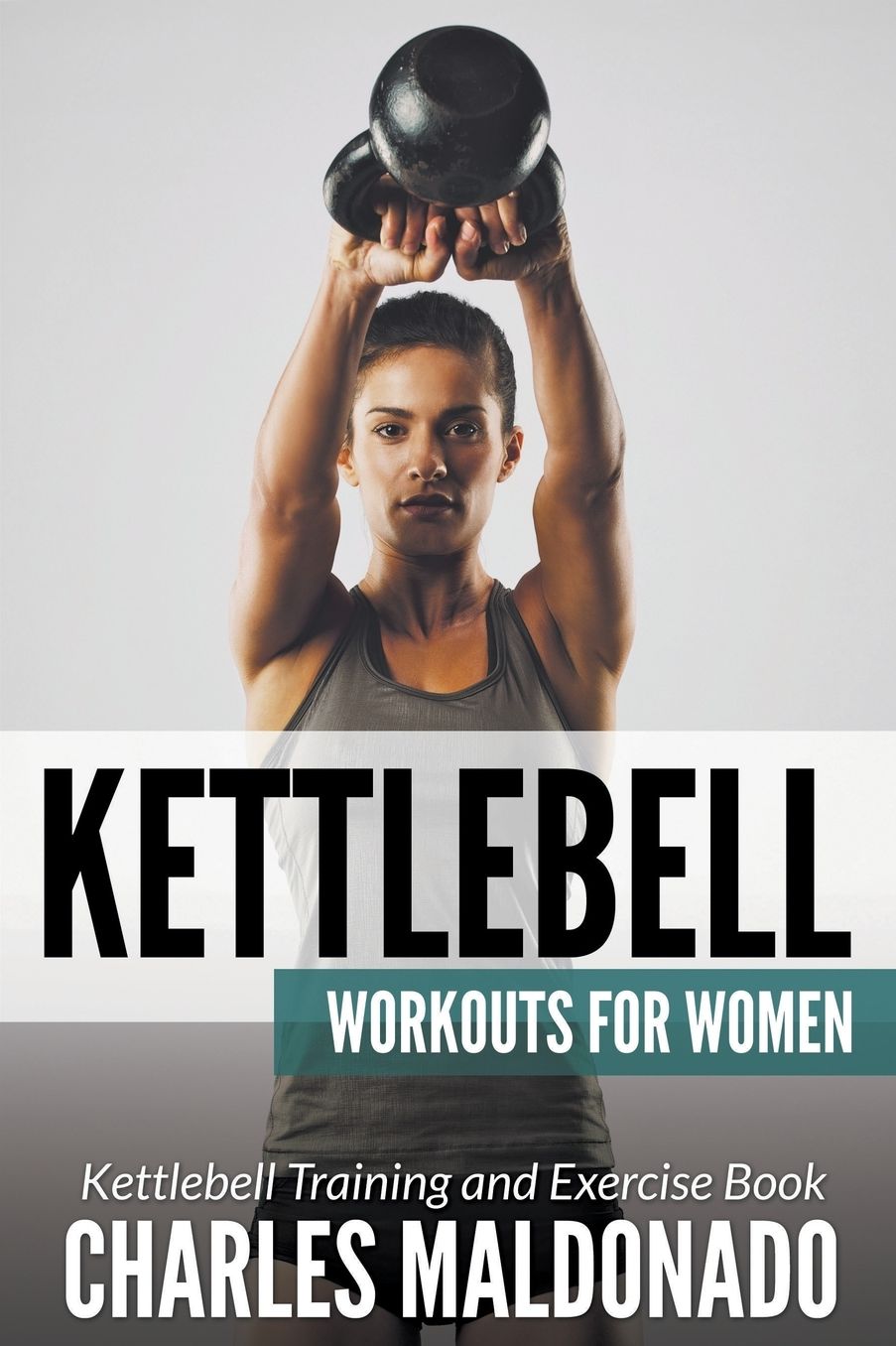 Kettlebell Workouts For Women: Kettlebell Training and Exercise Book