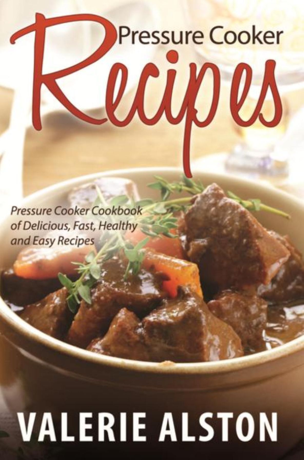Pressure Cooker Recipes: Pressure Cooker Cookbook of Delicious, Fast, Healthy and Easy Recipes