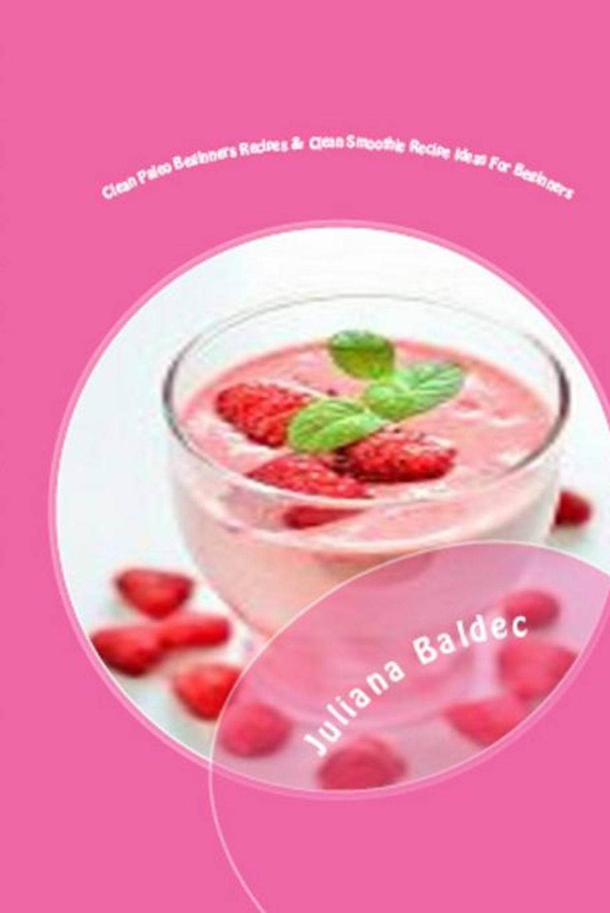 Clean Paleo Beginners Recipes And Clean Beginner Smoothies: Rebooting Your Body & Mind Made Easy