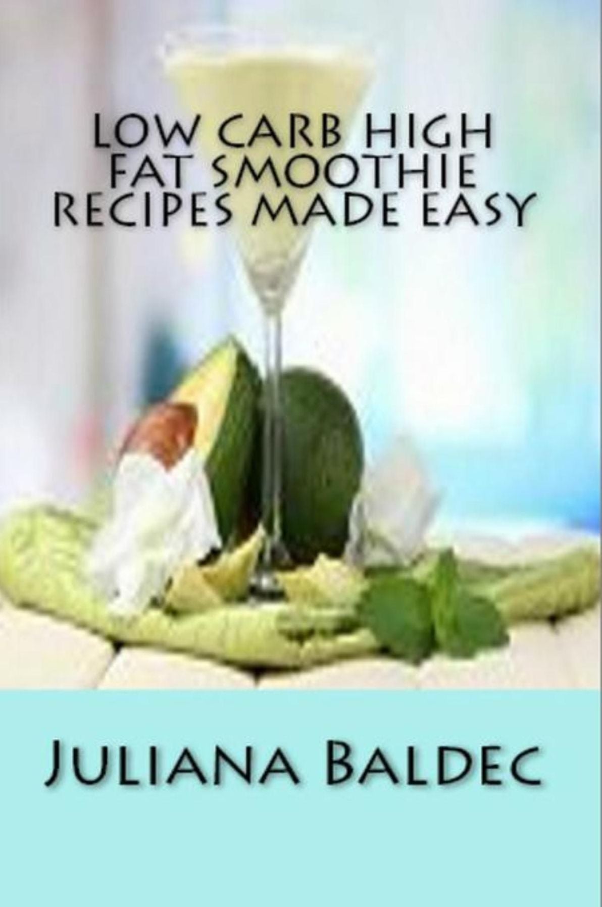 Low Carb High Fat Smoothie Recipes Made Easy: Lose Pounds With Healthy & Scrumptious Smoothies Recipes