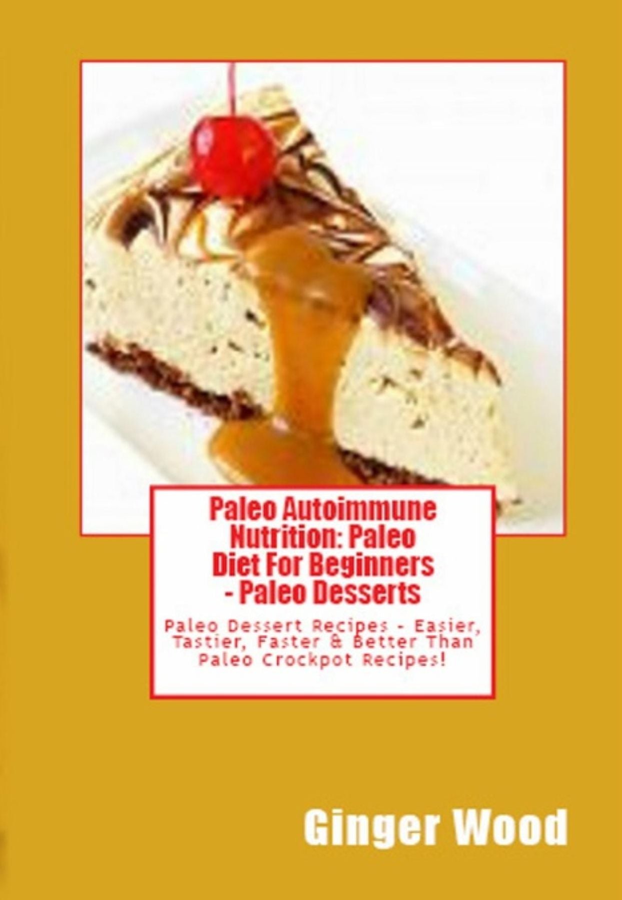 Paleo Autoimmune Nutrition: Paleo Diet For Beginners - Paleo Desserts: Paleo Dessert Recipes - Easier, Tastier, Faster & Better Than Paleo Crockpot Recipes!