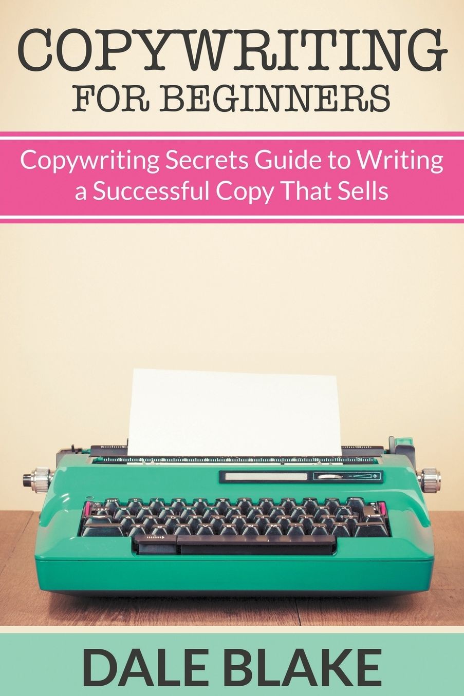 Copywriting For Beginners: Copywriting Secrets Guide to Writing a Successful Copy That Sells