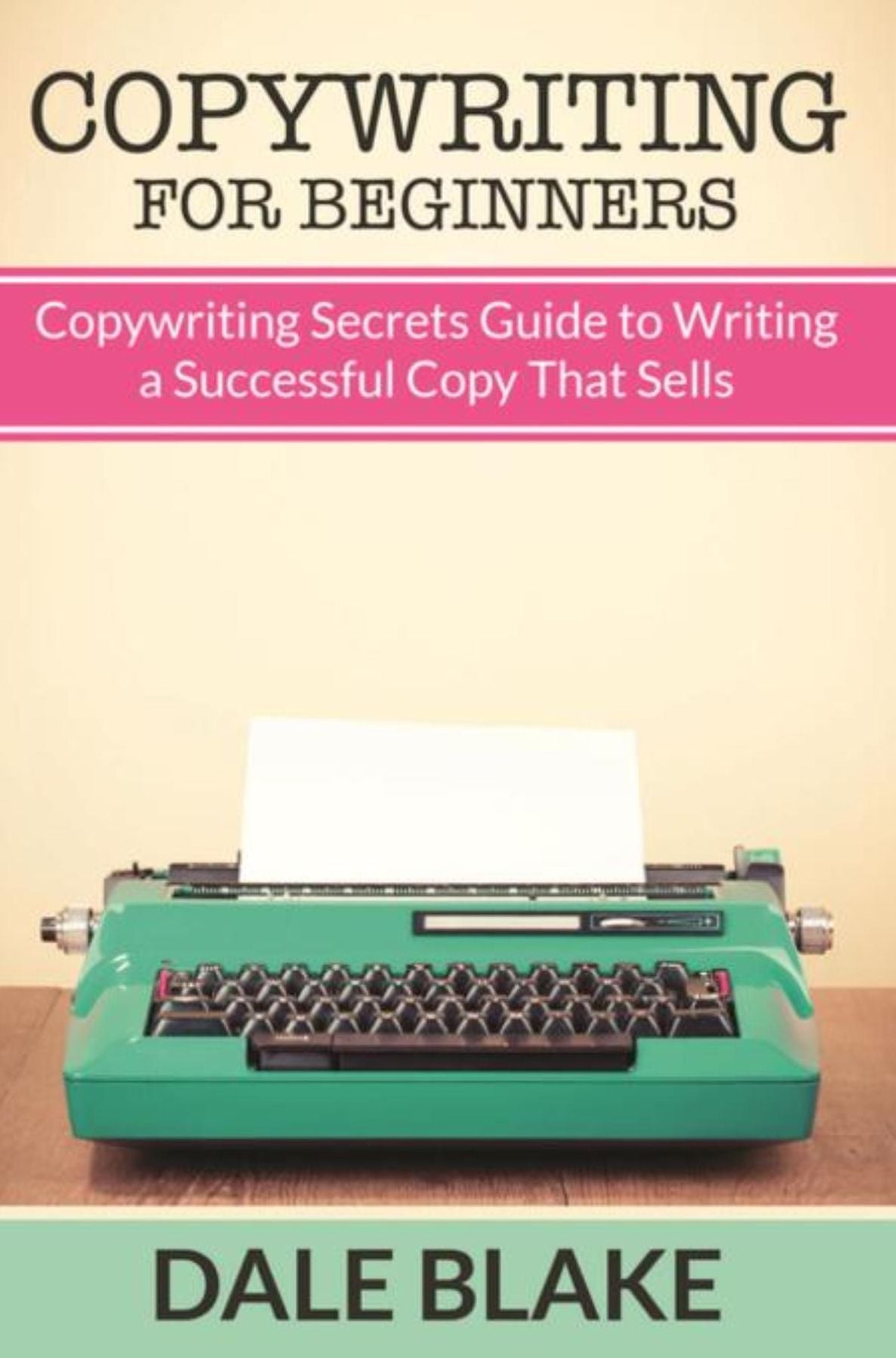 Copywriting For Beginners: Copywriting Secrets Guide to Writing a Successful Copy That Sells