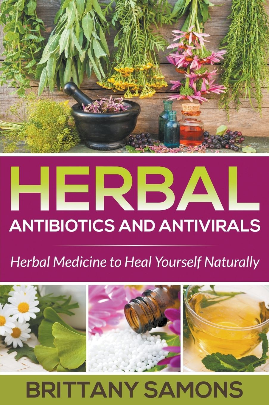 Herbal Antibiotics and Antivirals: Herbal Medicine to Heal Yourself Naturally