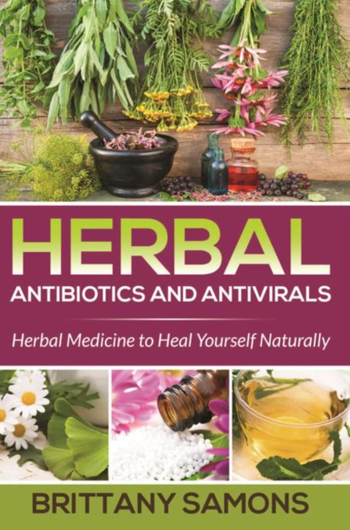 Herbal Antibiotics and Antivirals: Herbal Medicine to Heal Yourself Naturally
