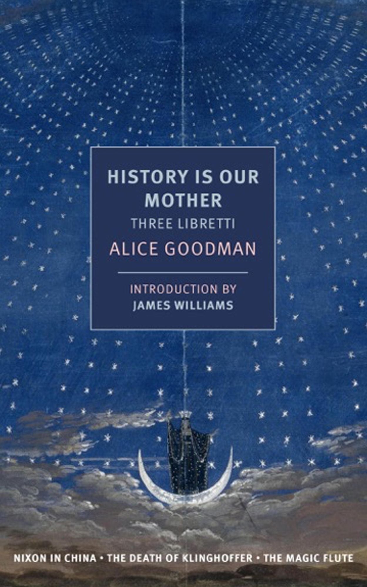 History is Our Mother: Three Libretti: Nixon in China, The Death of Klinghoffer, The Magic Flute