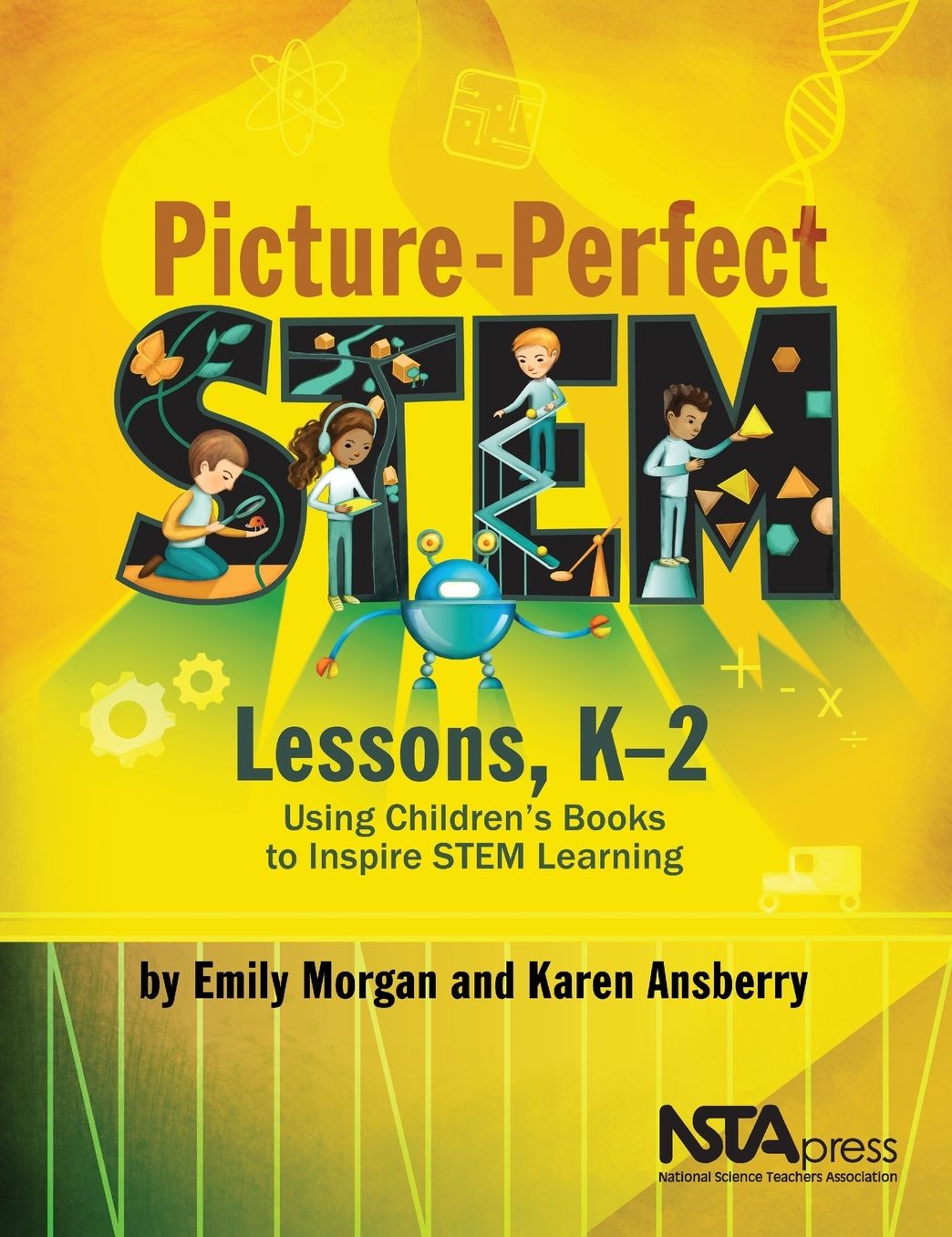 Picture-Perfect STEM Lessons, K-2: Using Children s Books to Inspire STEM Learning