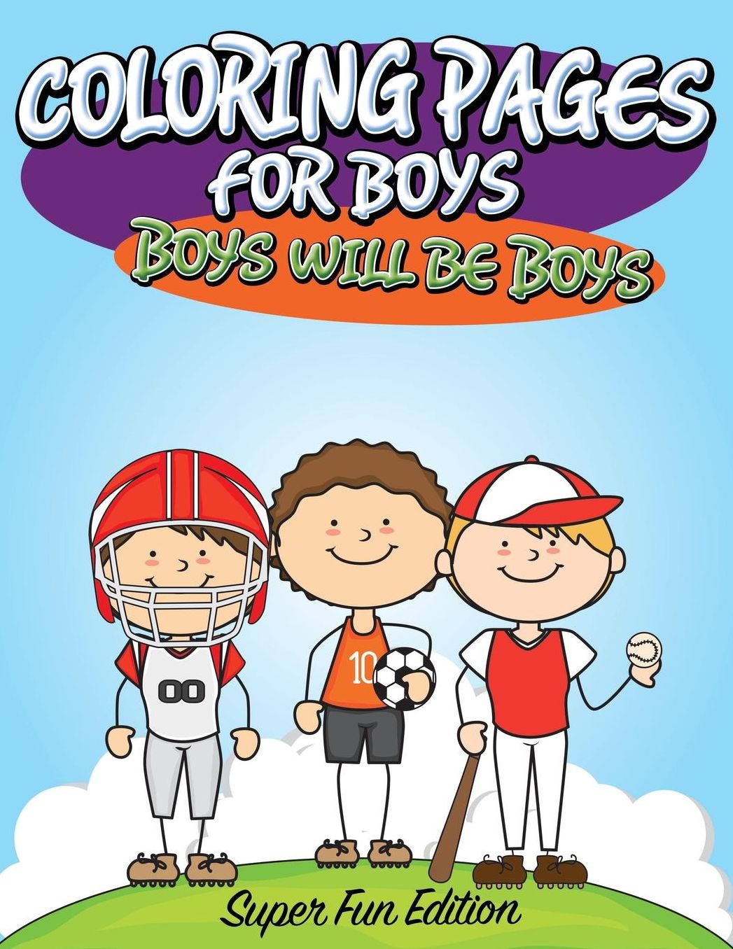 Coloring Pages for Boys: Boys Will Be Boys: Super Fun Edition
