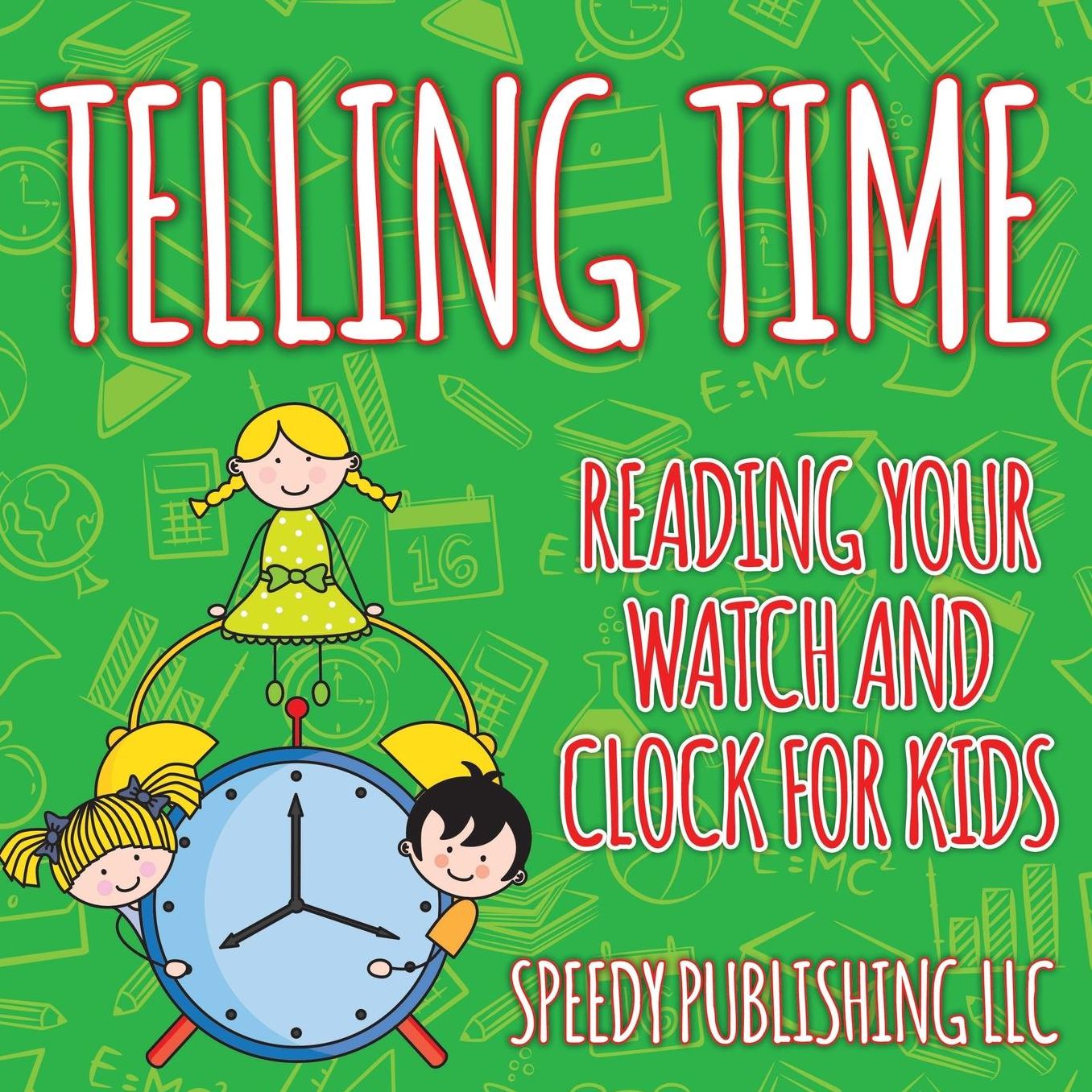 Telling Time: Reading Your Watch and Clock for Kids