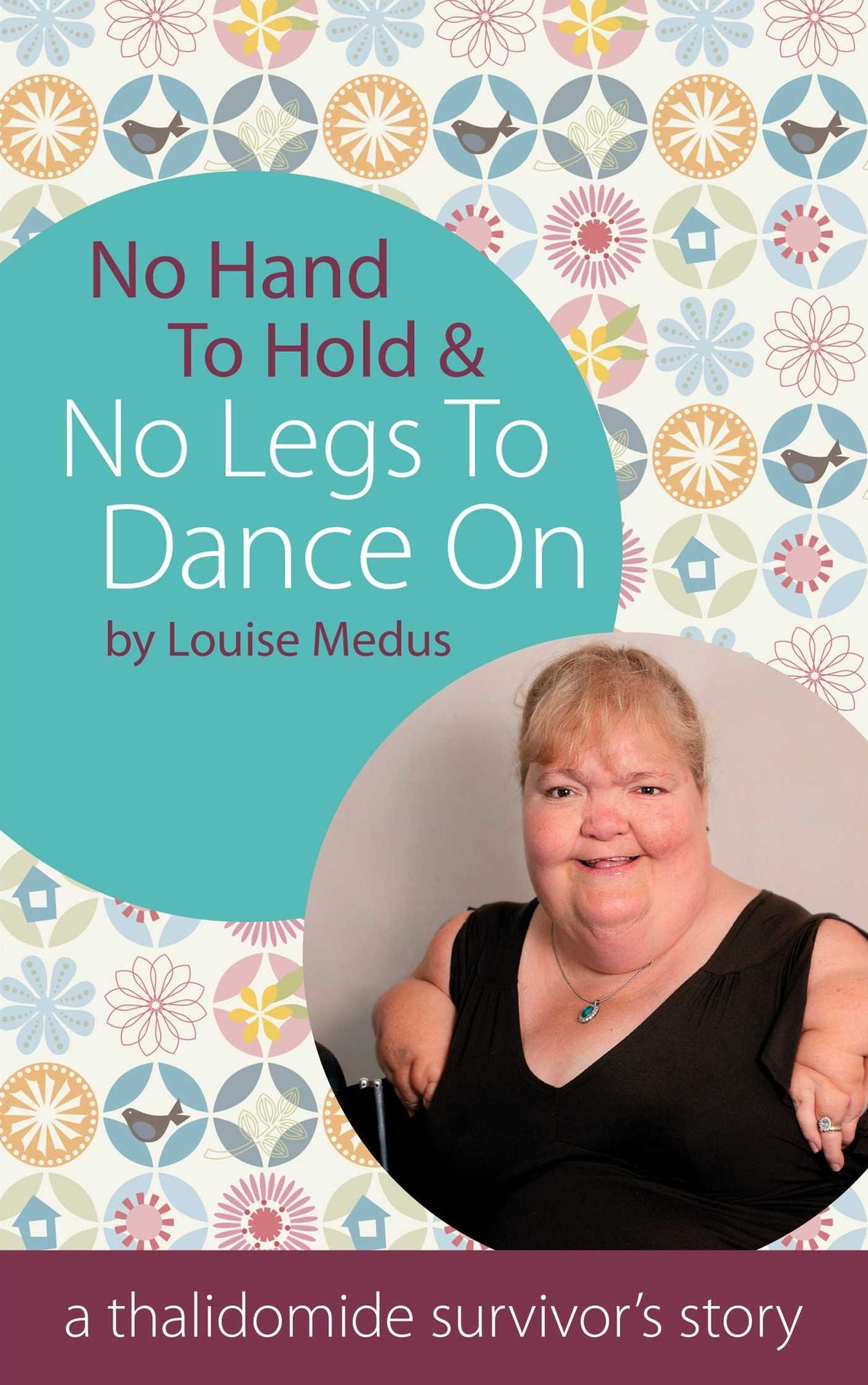 No Hands To Hold and No Legs To Dance On: A Thalidomide Survivor's Story