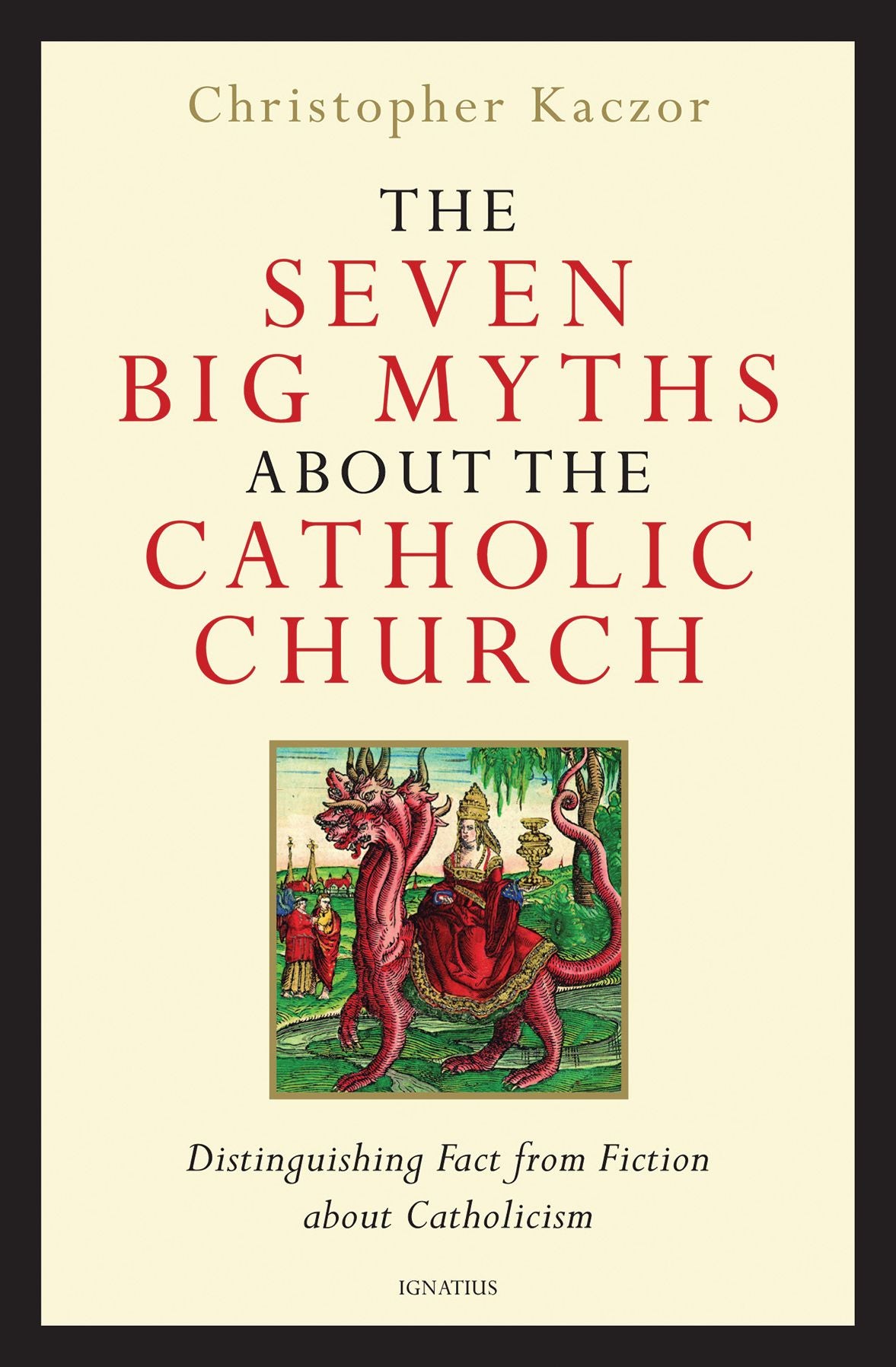The Seven Big Myths about the Catholic Church: Distinguishing Fact from Fiction about Catholicism