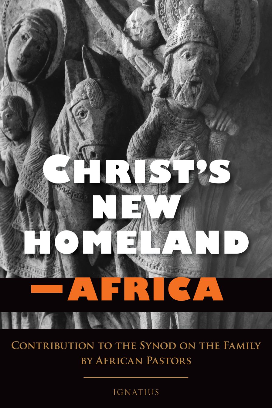 Christ's New Homeland--Africa: Contribution to the Synod on the Family by African Pastors