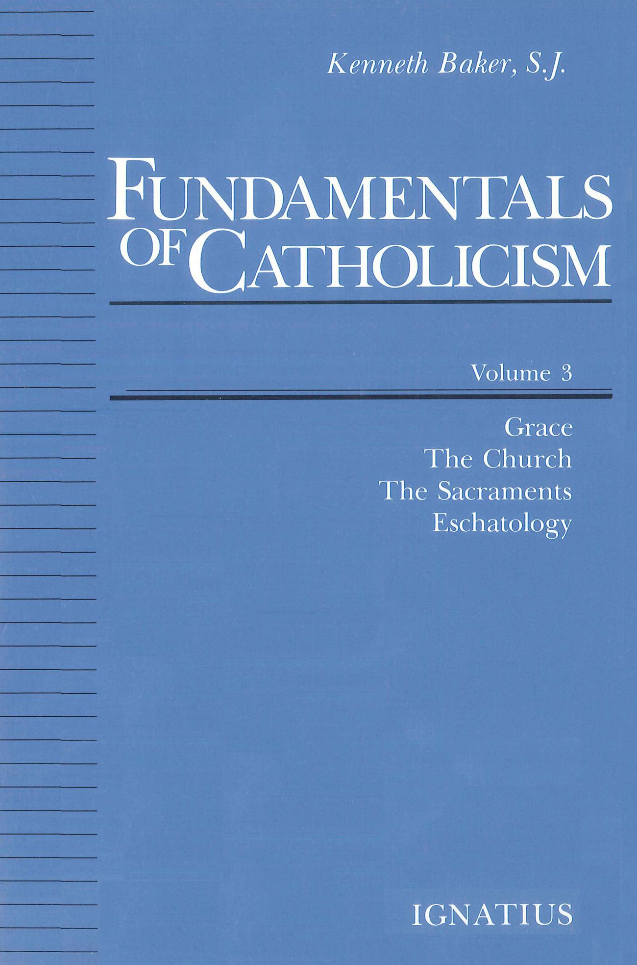 Fundamentals of Catholicism, Vol. 3: Grace, the Church, the Sacraments, Eschatology
