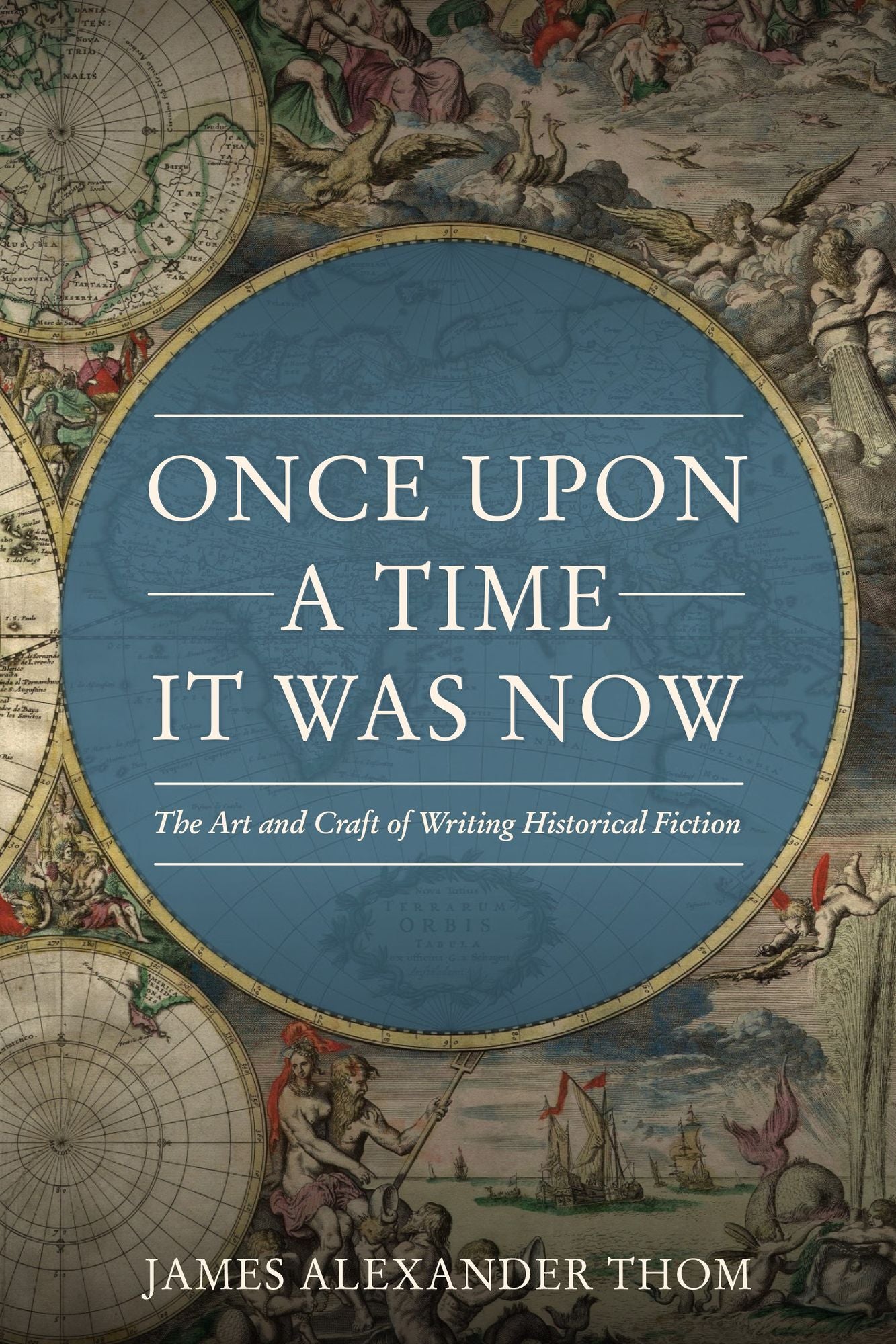 Once Upon A Time It Was Now: The Arts and Craft of Writing Historical Fiction