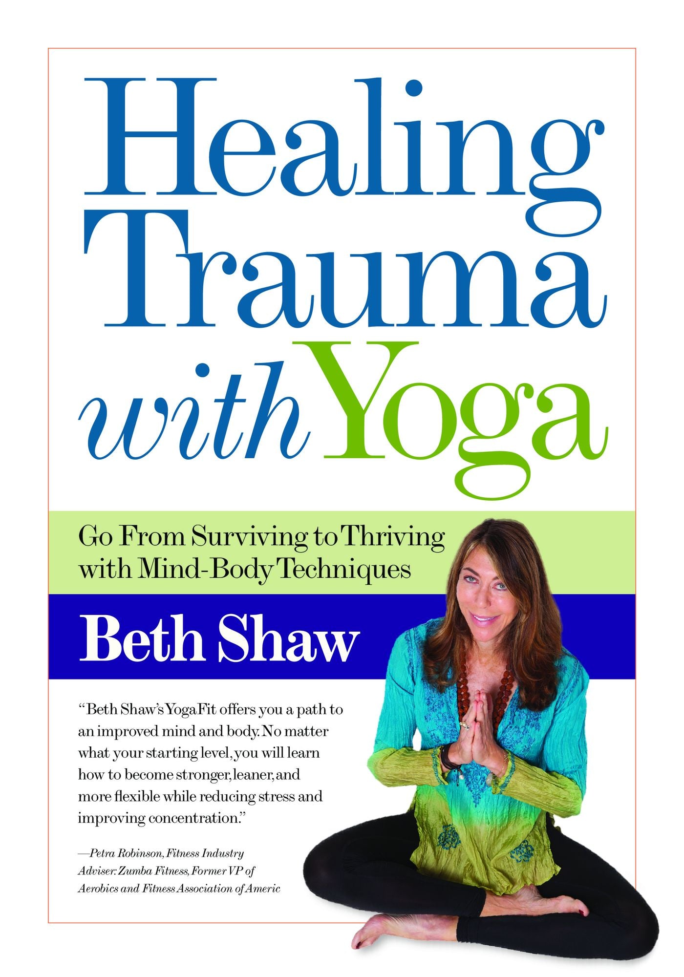 Healing Trauma With Yoga : Go from Surviving to Thriving With Mind-body Techniques