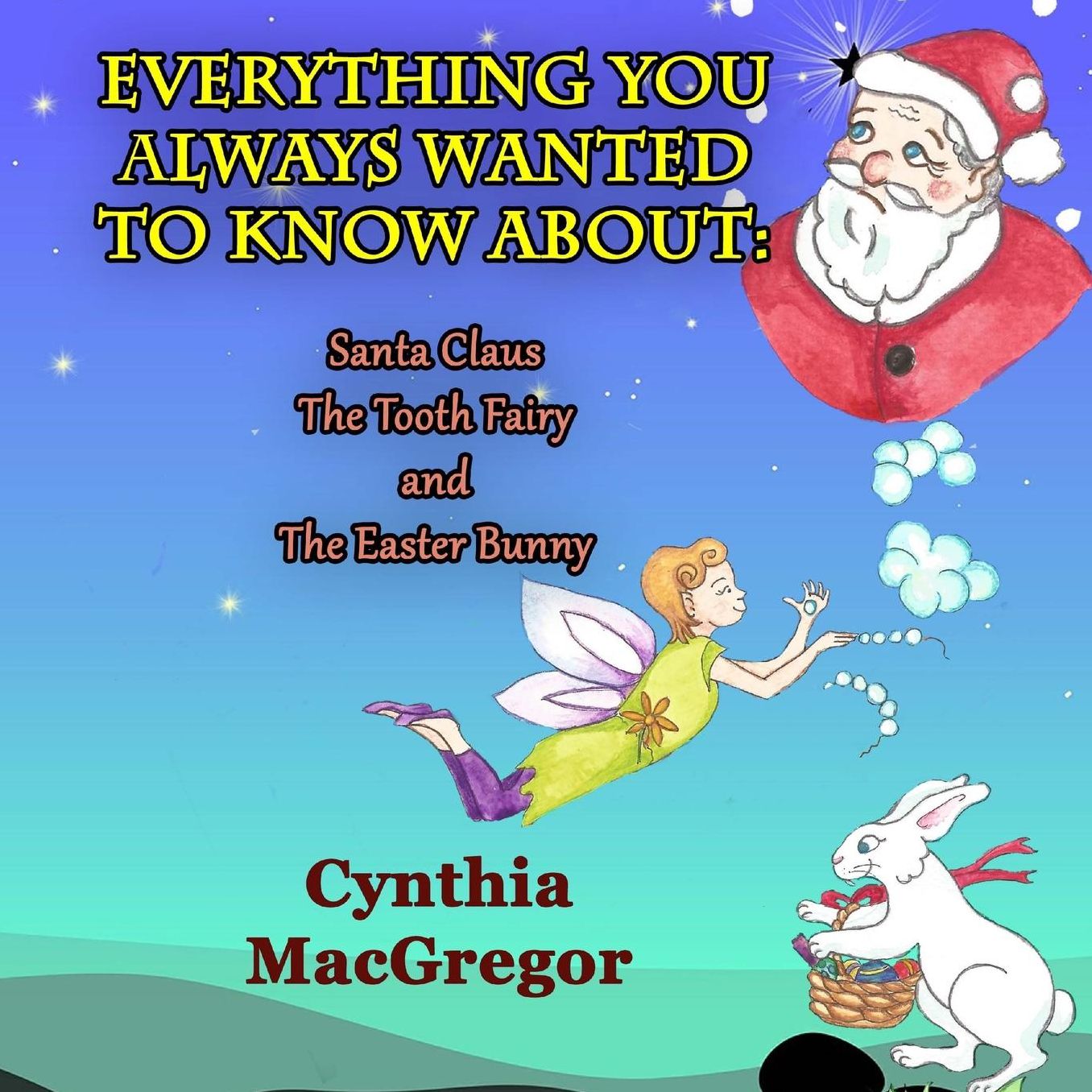 Everything You Always Wanted to Know: About Santa Claus, The Tooth Fairy and The Easter Bunny