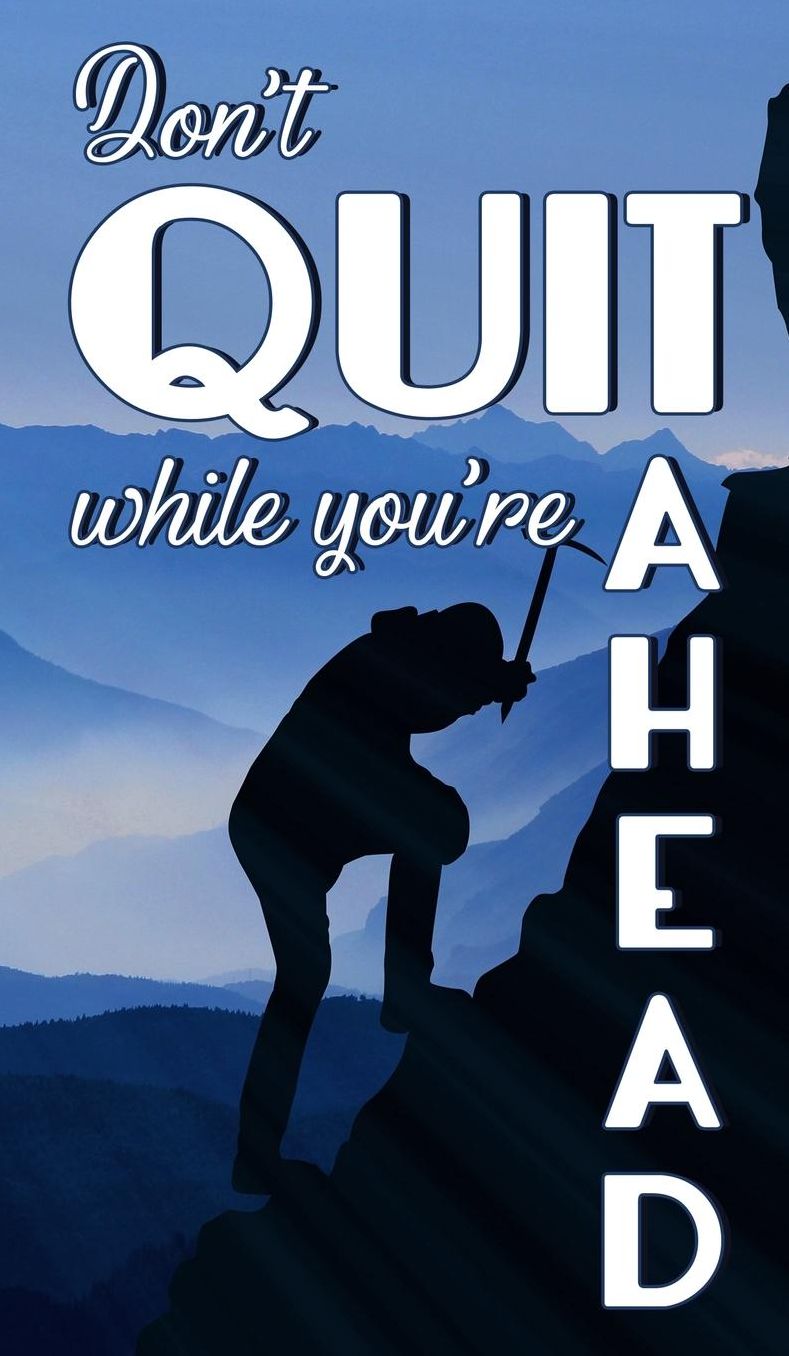 Don't Quit While You're Ahead