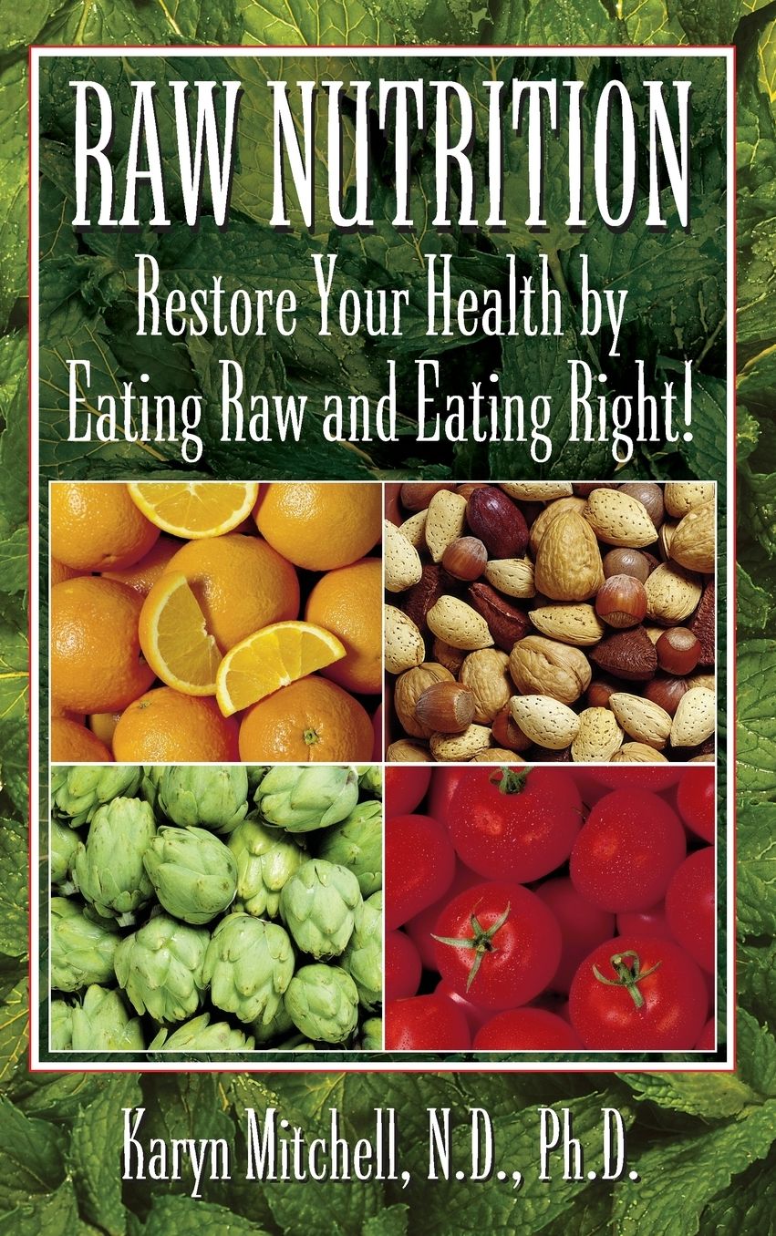 Raw Nutrition: Restore Your Health by Eating Raw and Eating Right!