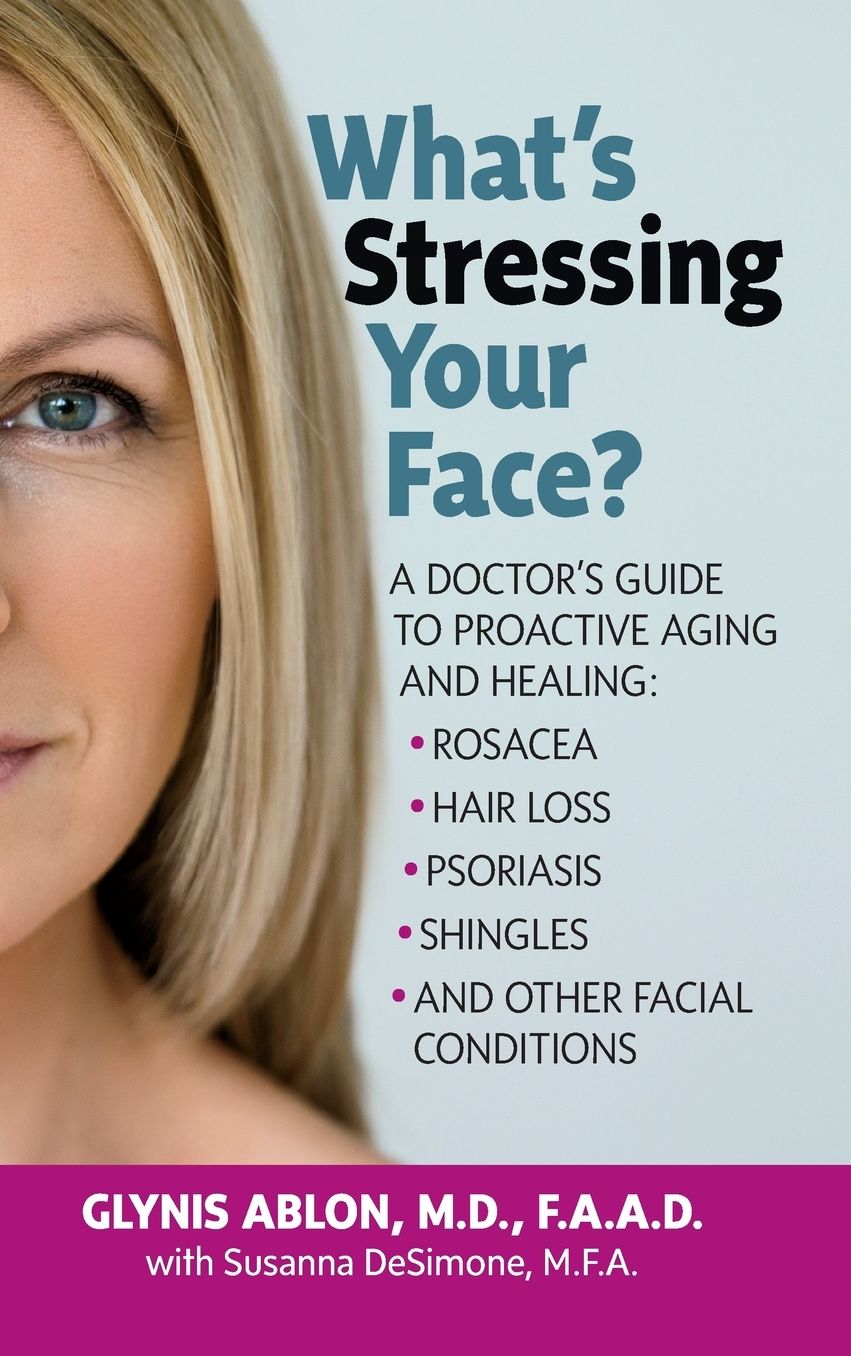 What's Stressing Your Face: A Skin Doctors Guide to Healing Stress-Induced Facial Conditions