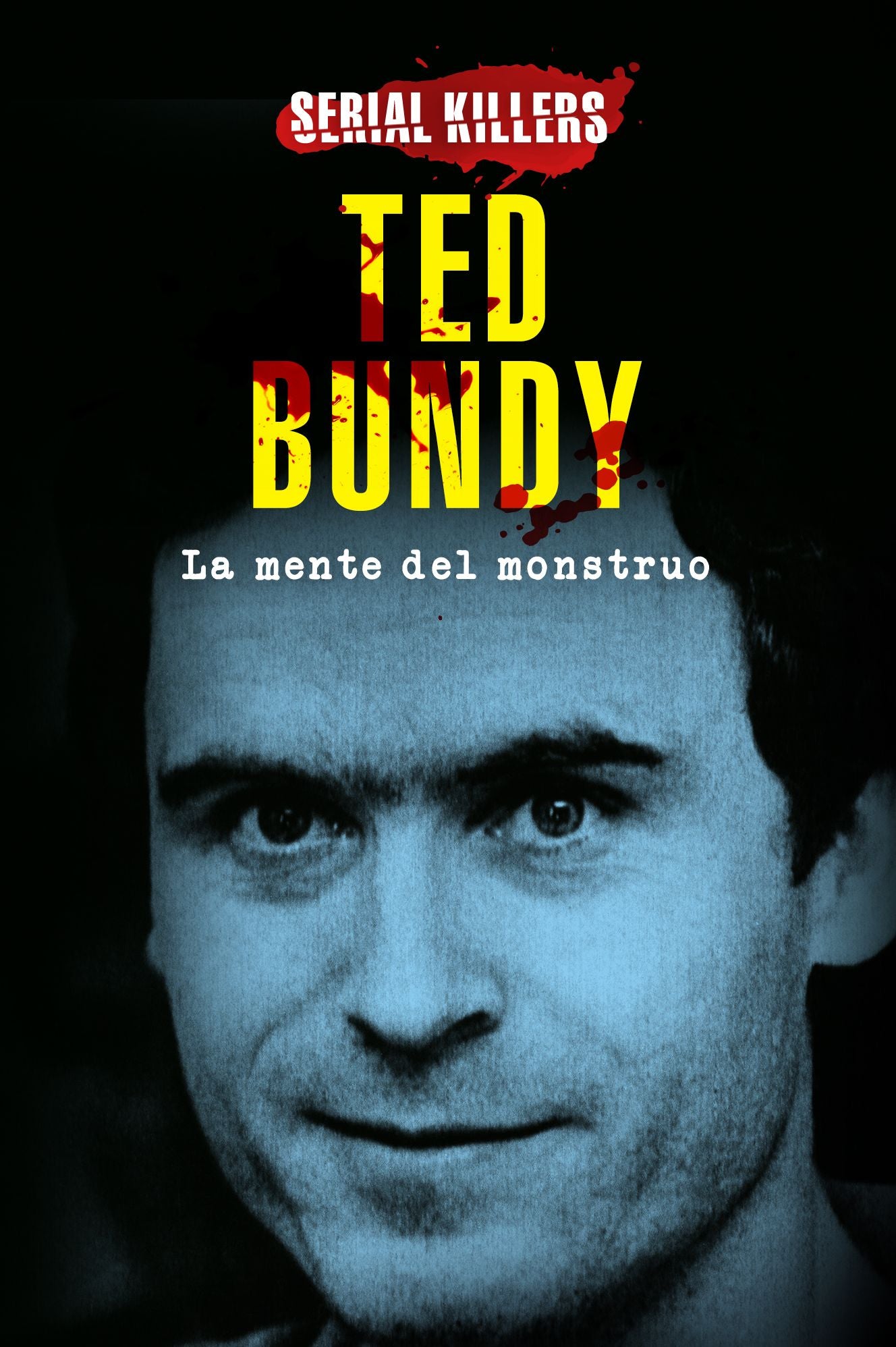 Ted Bundy, la mente del monstruo / Ted Bundy, the mind of a monster (Spanish Edition)