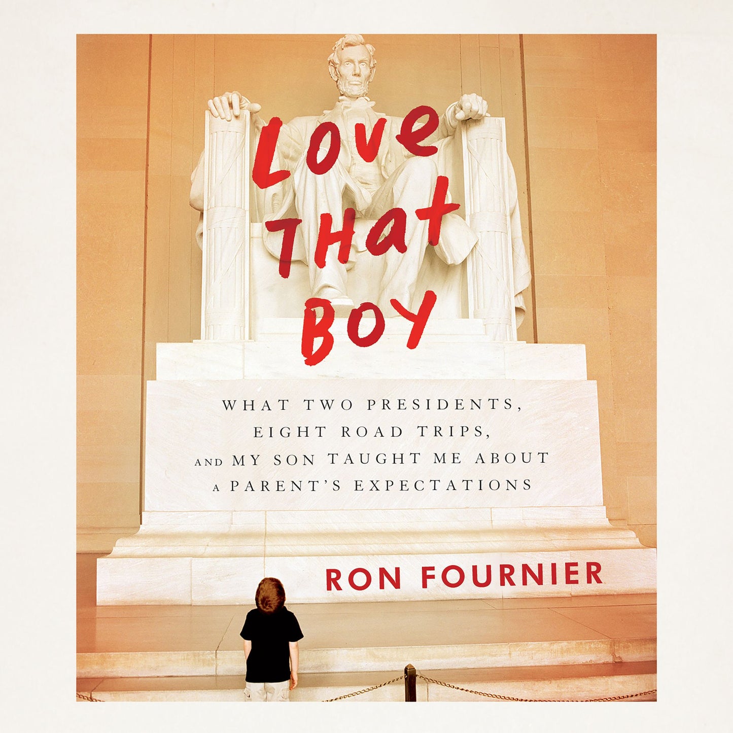 Love That Boy: What Two Presidents, Eight Road Trips, and My Son Taught Me about a Parent's Expectations