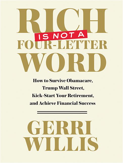 Rich is Not a Four-Letter Word: How to Survive Obamacare, Trump Wall Street, Kick-Start Your Retirement, and Achieve Financial Success