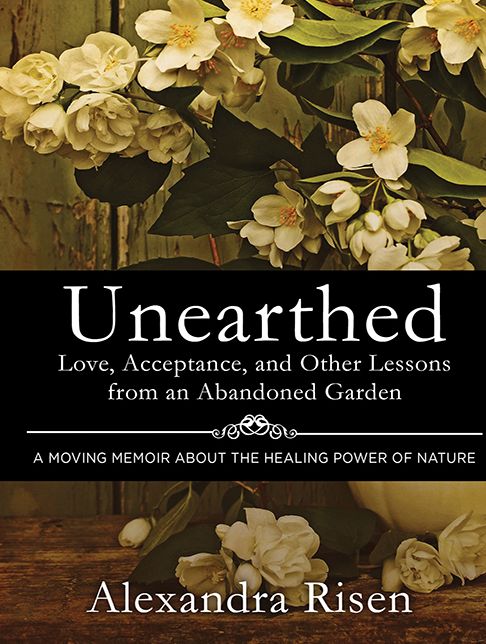 Unearthed: Love, Acceptance, and Other Lessons from an Abandoned Garden