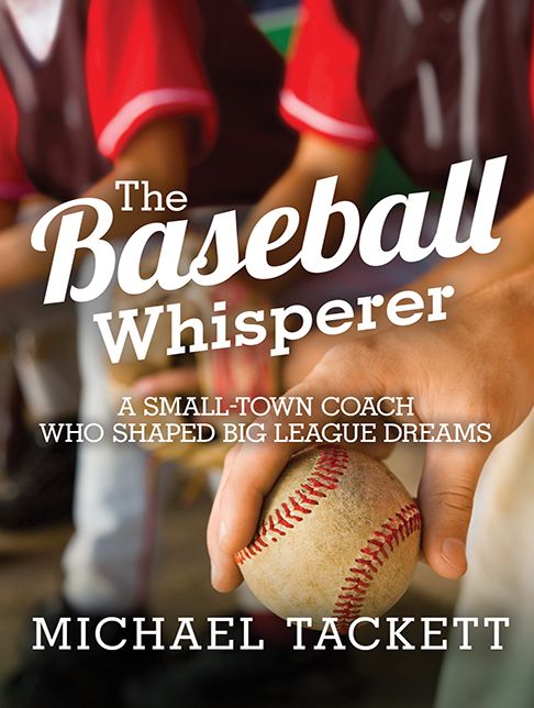 The Baseball Whisperer: A Small-Town Coach Who Shaped Big League Dreams