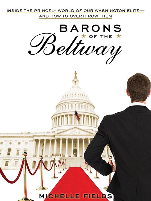 Barons of the Beltway: Inside the Princely World of Our Washington Elite--and How to Overthrow Them