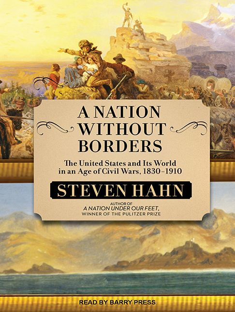 A Nation without Borders: The United States and Its World in an Age of Civil Wars, 1830-1910