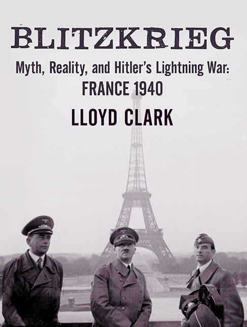Blitzkrieg: Myth, Reality, and Hitler's Lightning War: France 1940