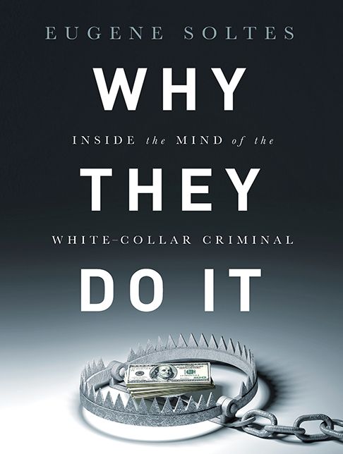 Why They Do It: Inside the Mind of the White-Collar Criminal