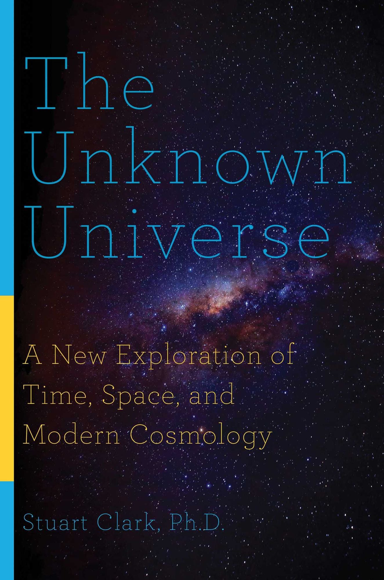 The Unknown Universe: A New Exploration of Time, Space, and Modern Cosmology