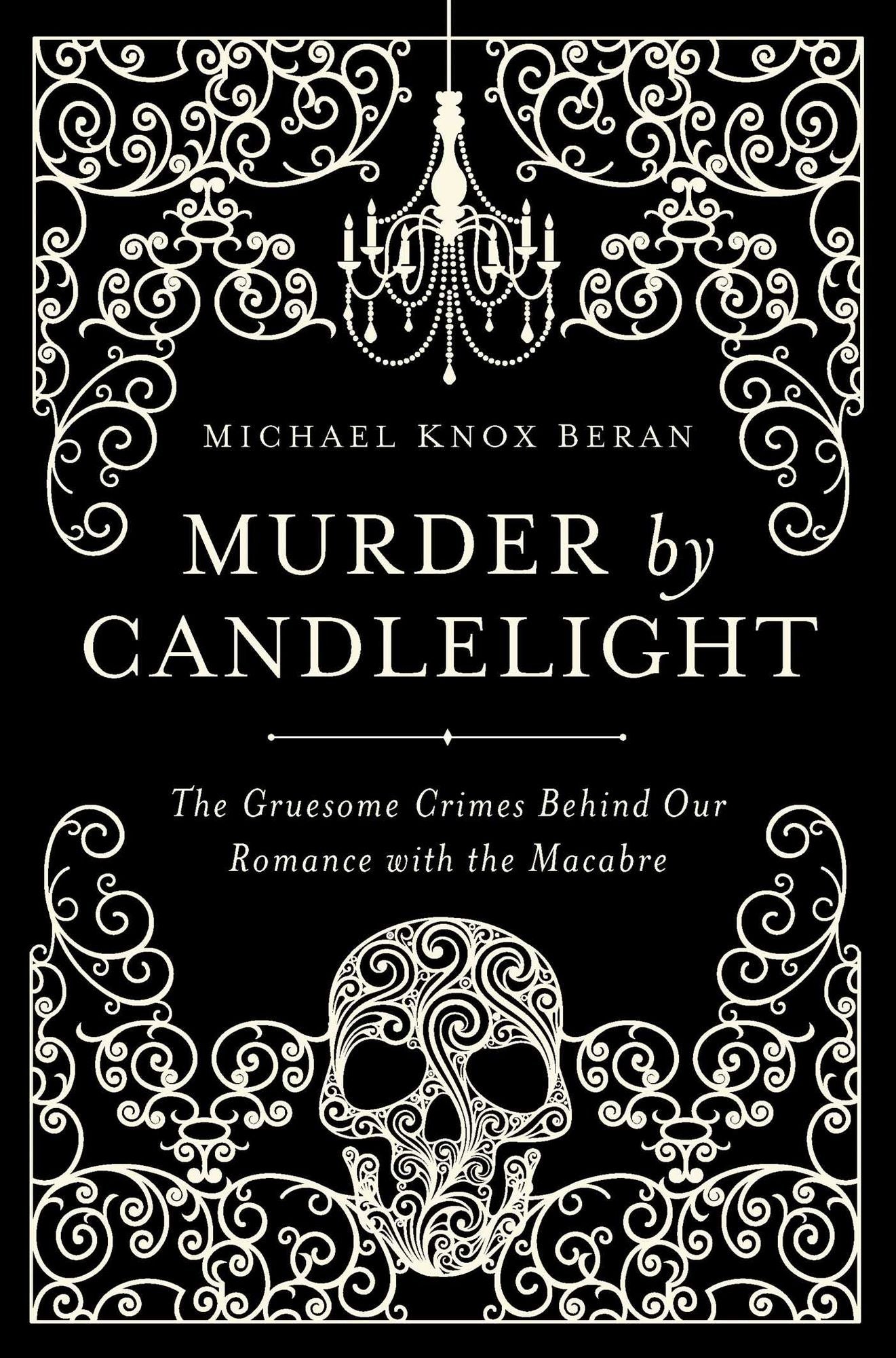 Murder by Candlelight: The Gruesome Crimes Behind Our Romance with the Macabre