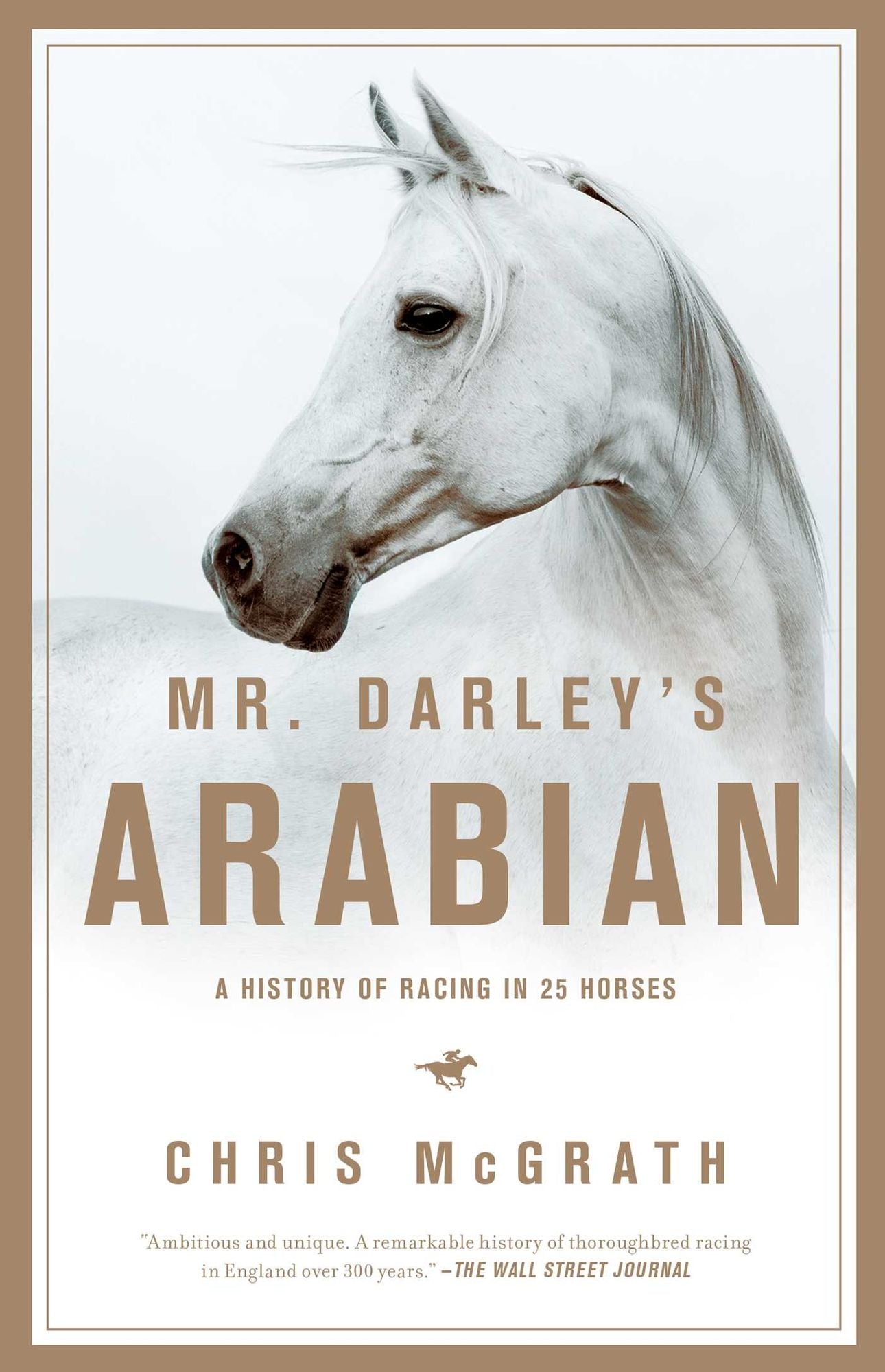 Mr. Darley's Arabian: High Life, Low Life, Sporting Life: A History of Racing in Twenty-Five Horses