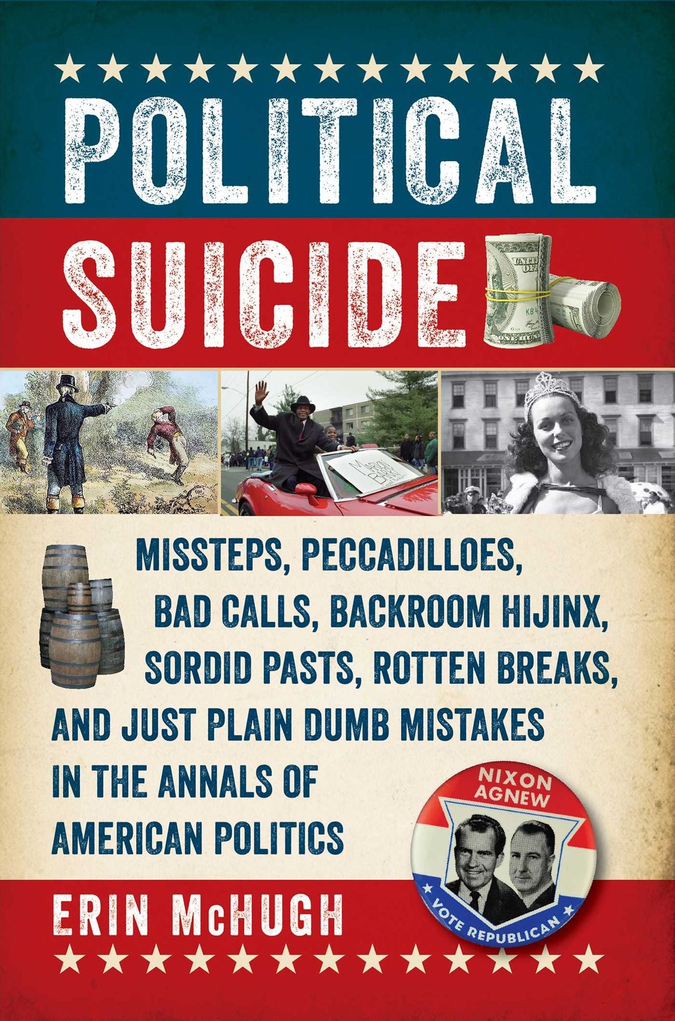 Political Suicide: Missteps, Peccadilloes, Bad Calls, Backroom Hijinx, Sordid Pasts, Rotten Breaks, and Just Plain Dumb Mistakes in the Annals of American Politics