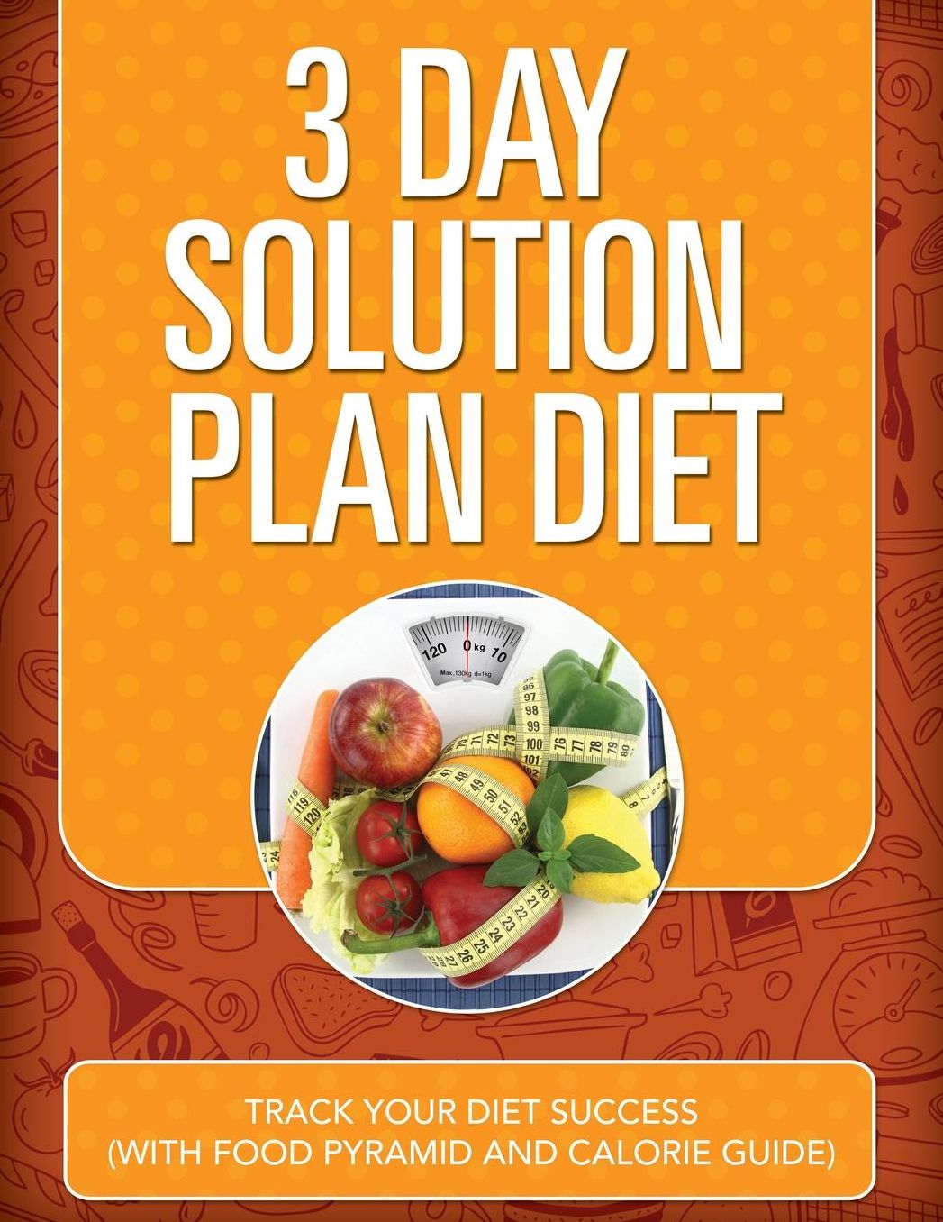 3 Day Solution Plan Diet: Track Your Diet Success (with Food Pyramid and Calorie Guide)