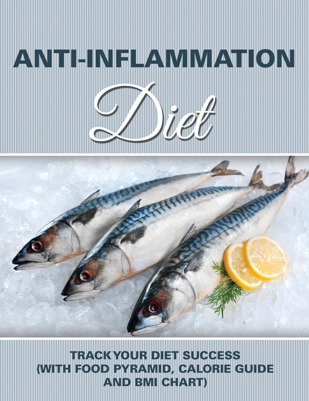Anti-Inflammation Diet: Track Your Diet Success (with Food Pyramid, Calorie Guide and BMI Chart)