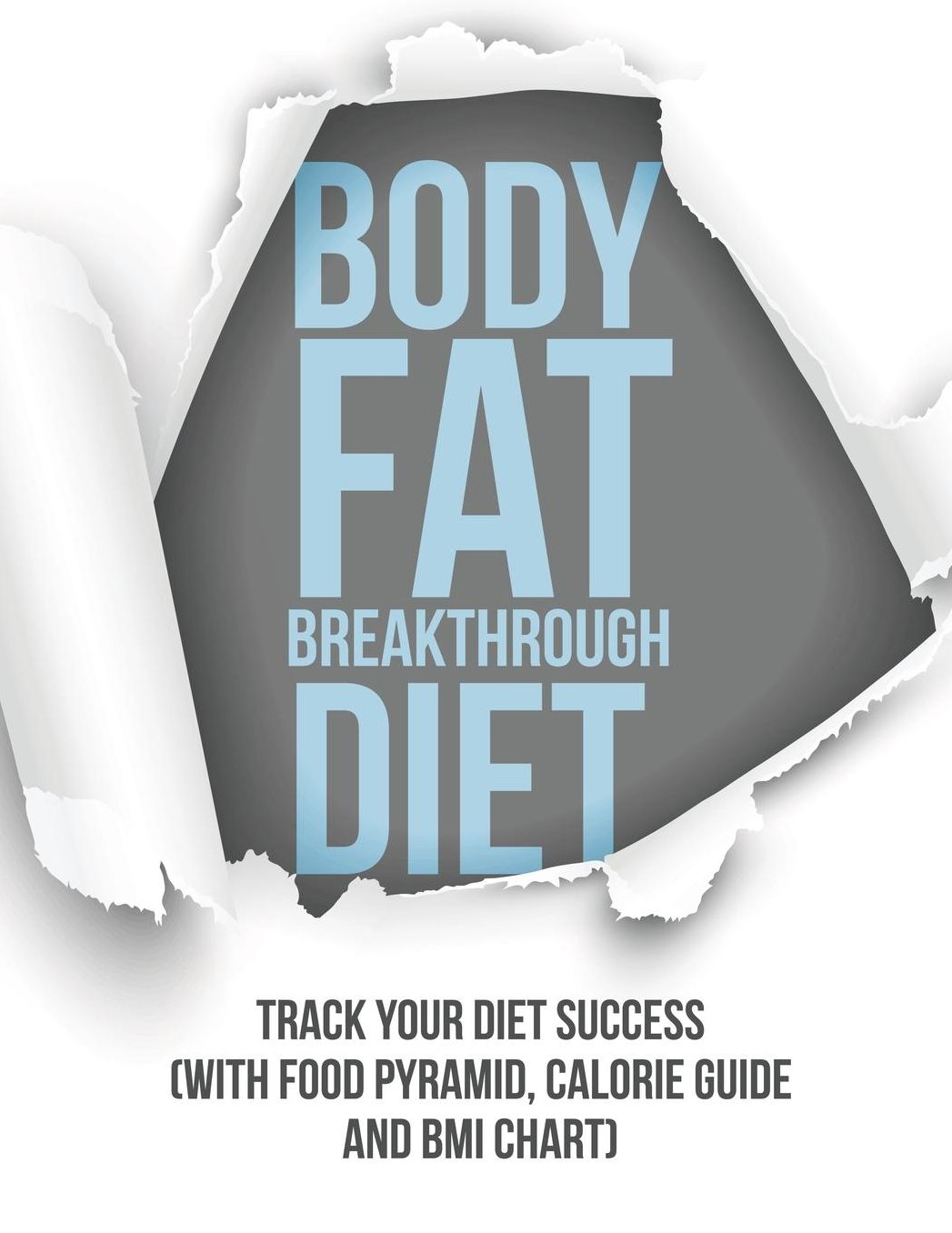 Body Fat Breakthrough Diet: Track Your Diet Success (with Food Pyramid, Calorie Guide and BMI Chart)