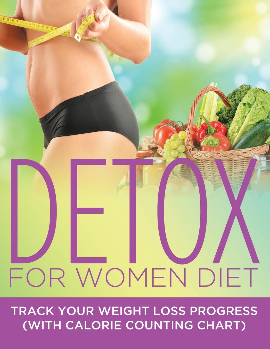 Detox for Women Diet: Track Your Weight Loss Progress (with Calorie Counting Chart)