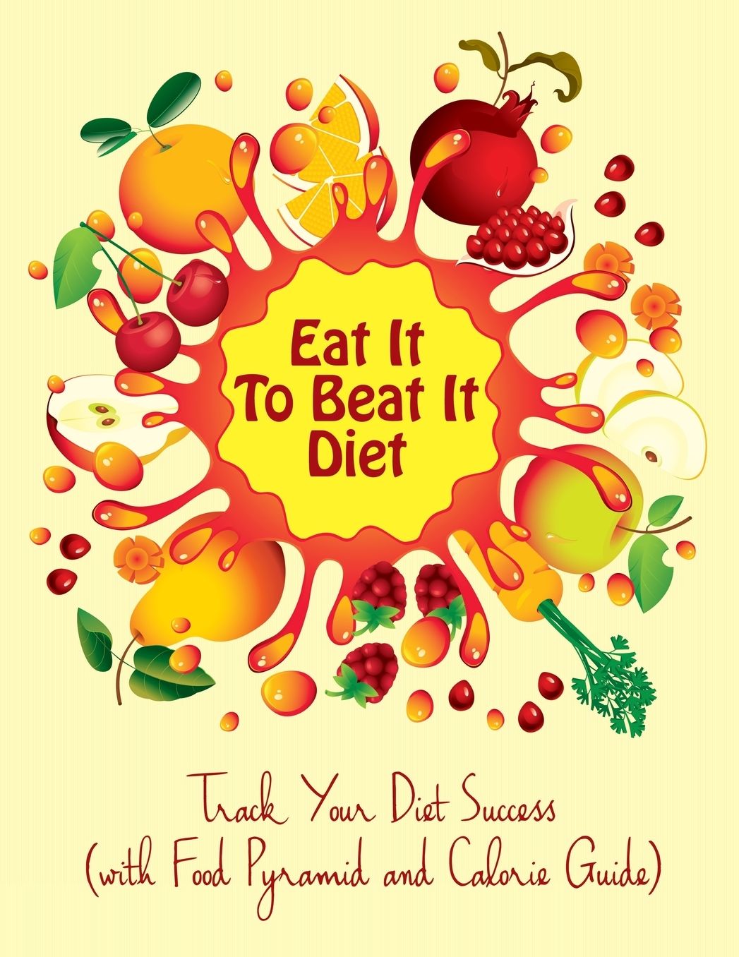Eat It to Beat It Diet: Track Your Diet Success (with Food Pyramid and Calorie Guide)