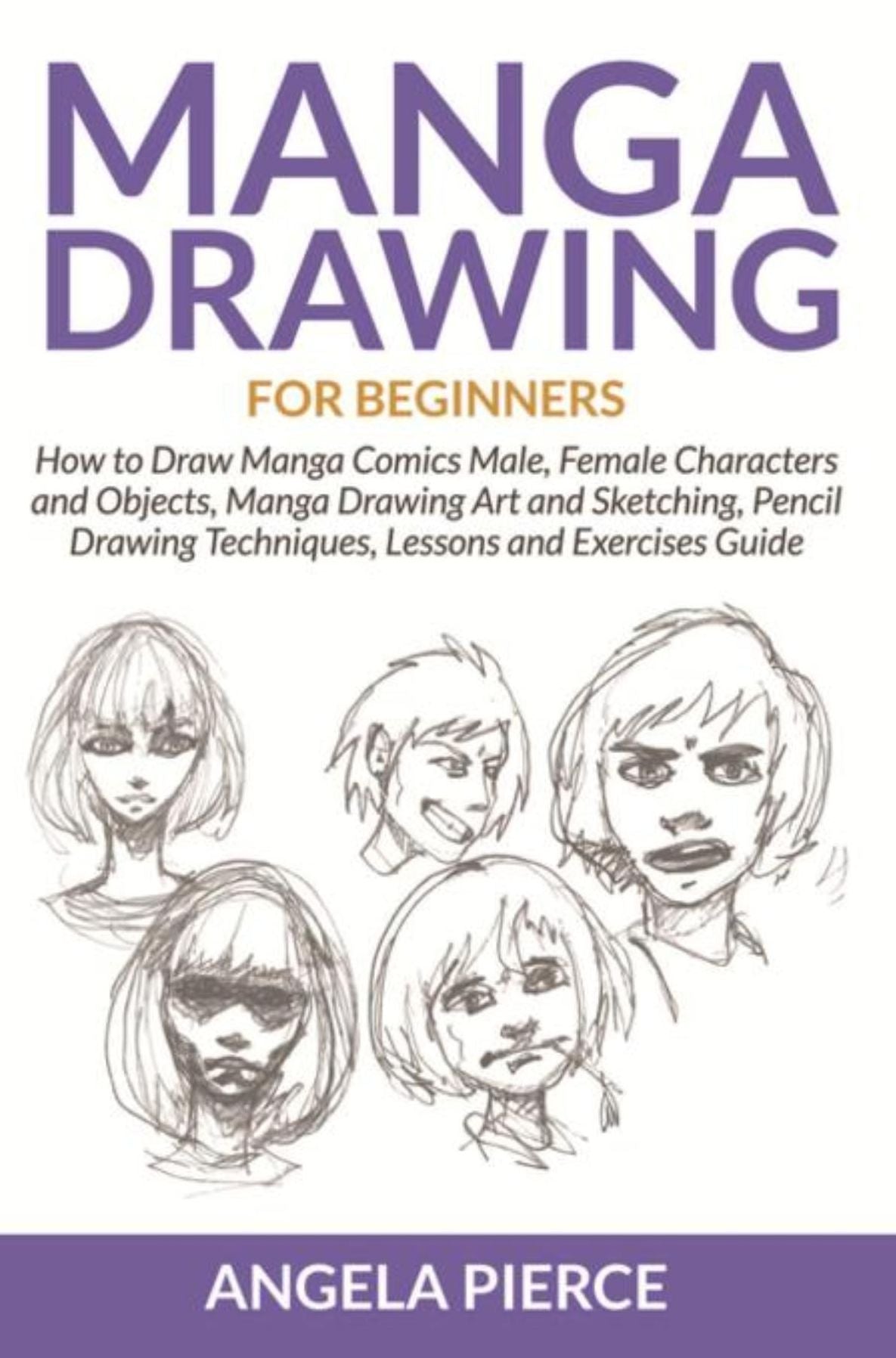 Manga Drawing For Beginners: How to Draw Manga Comics Male, Female Characters and Objects, Manga Drawing Art and Sketching, Pencil Drawing Techniques, Lessons and Exercises Guide