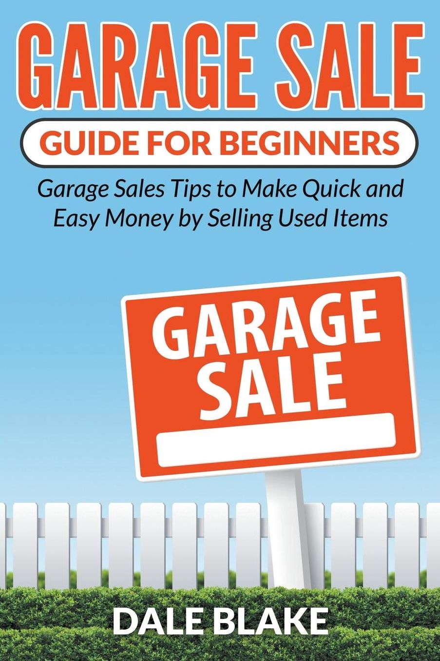 Garage Sale Guide For Beginners: Garage Sales Tips to Make Quick and Easy Money by Selling Used Items