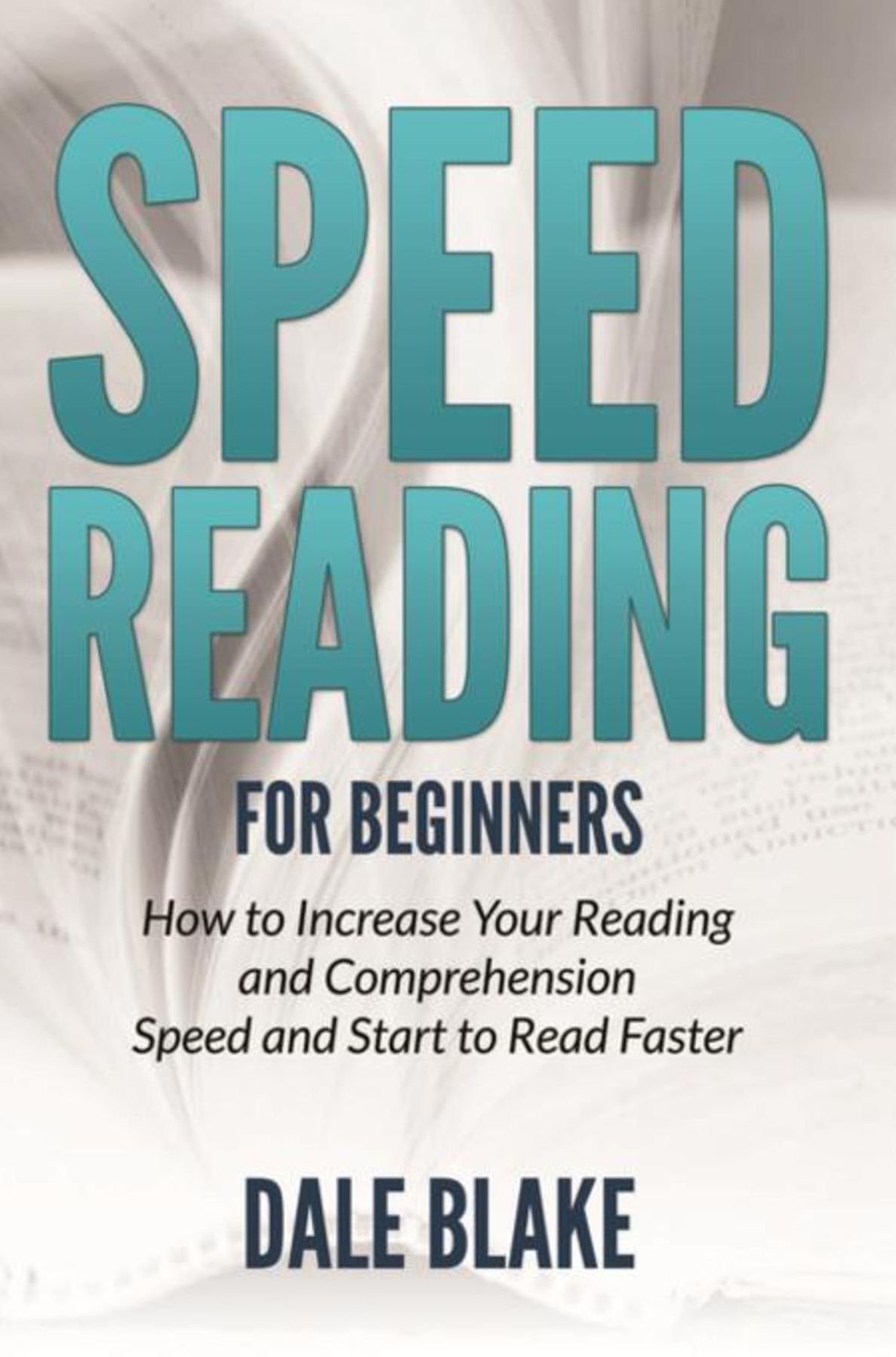 Speed Reading For Beginners: How to Increase Your Reading and Comprehension Speed and Start to Read Faster