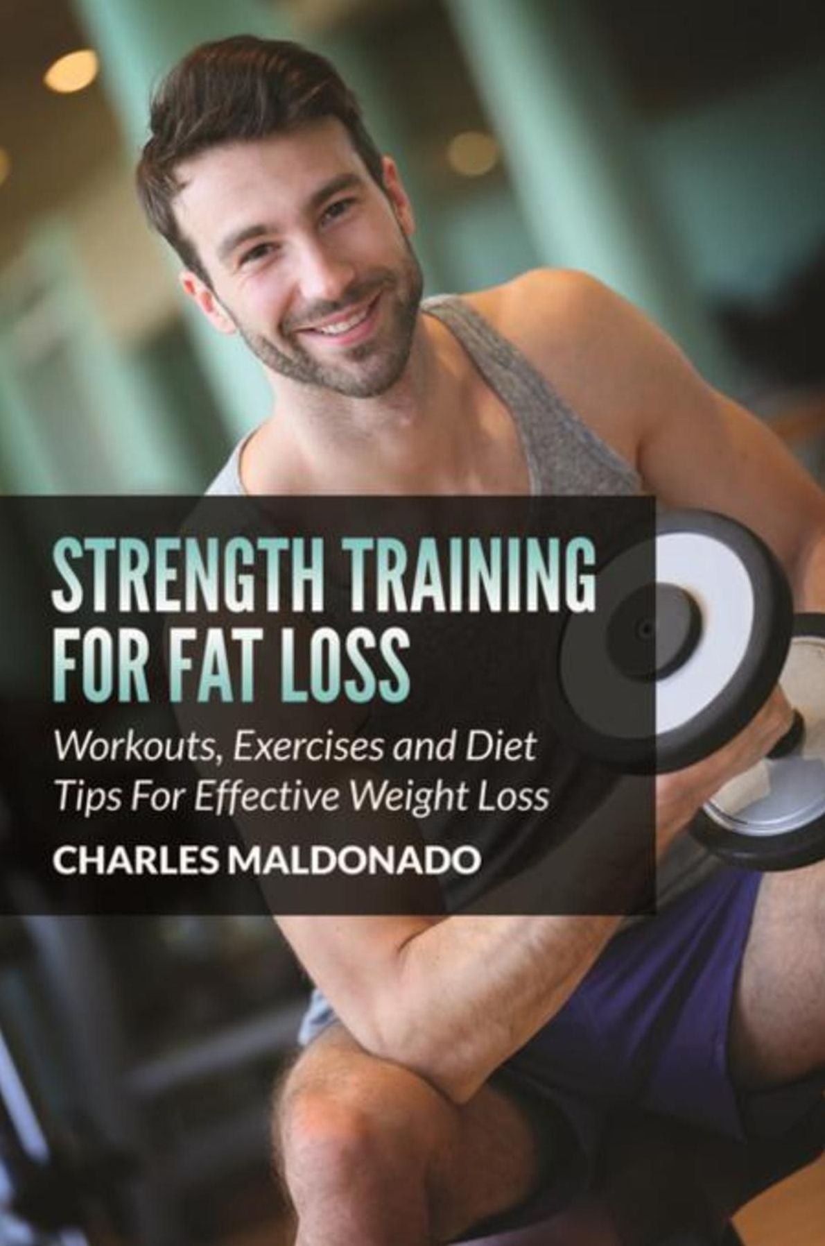 Strength Training For Fat Loss: Workouts, Exercises and Diet Tips For Effective Weight Loss