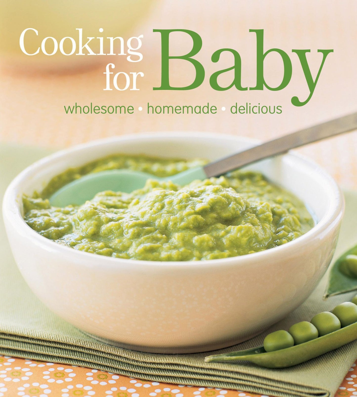 Cooking for Baby: Wholesome, Homemade, Delicious
