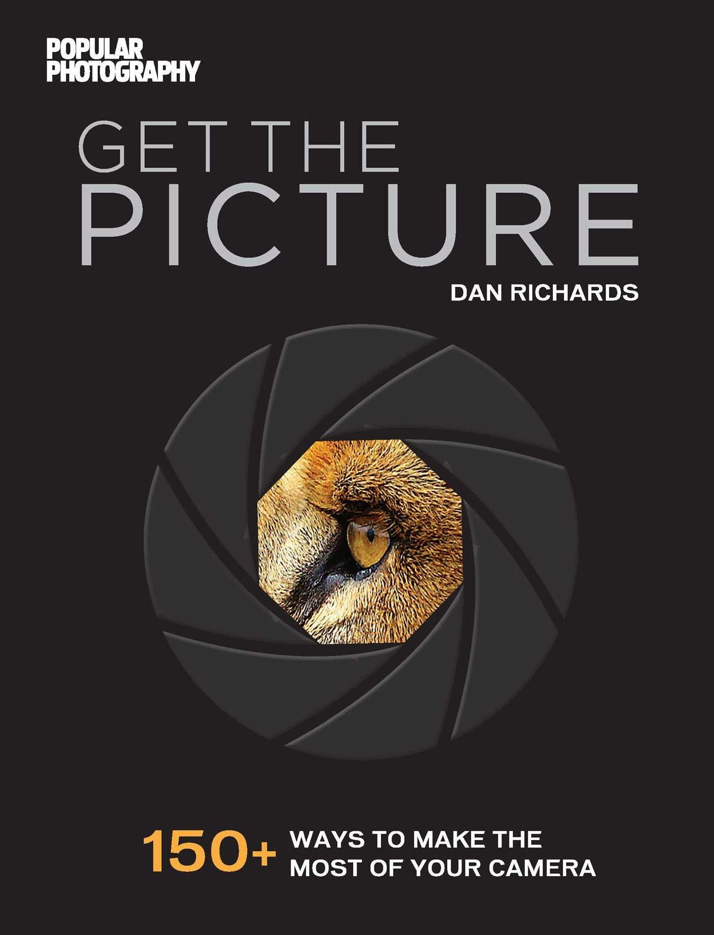 Get the Picture: 150+ Tips for Getting the Best Images Out of Your Camera